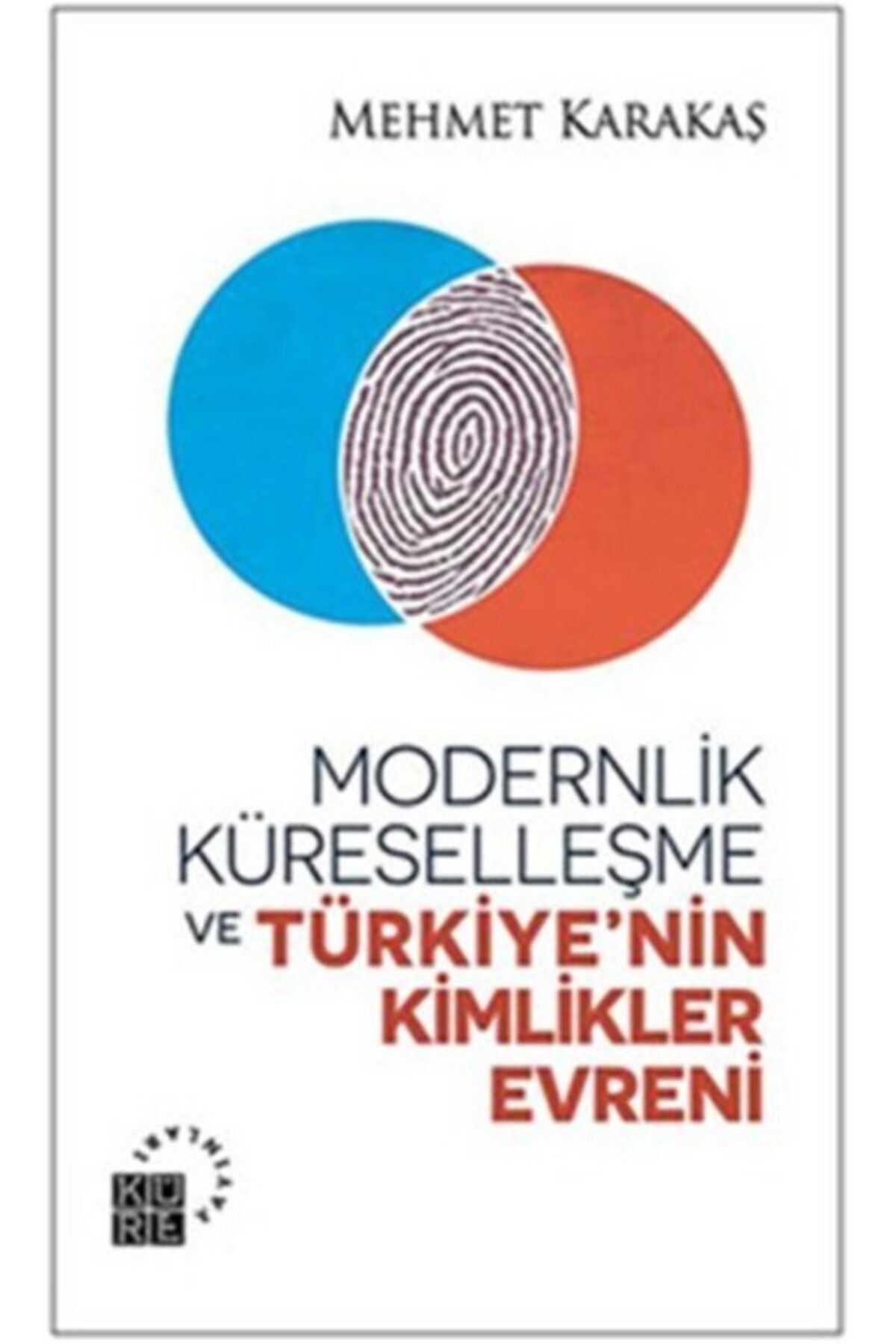 Küre Yayınları Modernlik, Küreselleşme Ve Türkiye’nin Kimlikler Evreni - - Mehmet Karakaş Kitabı