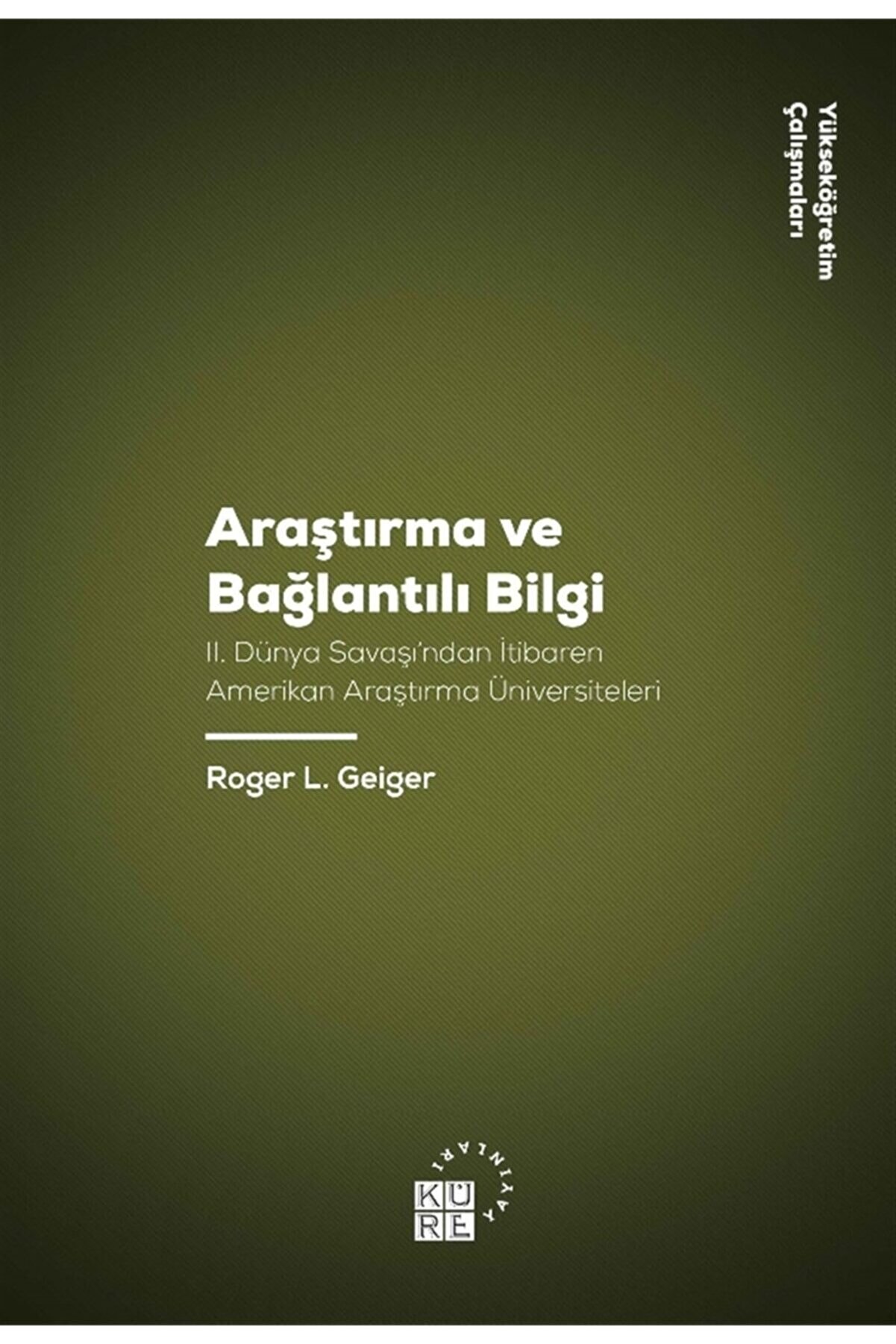 Küre Yayınları Araştırma Ve Bağlantılı Bilgi - Roger L. Geiger 9786057646415