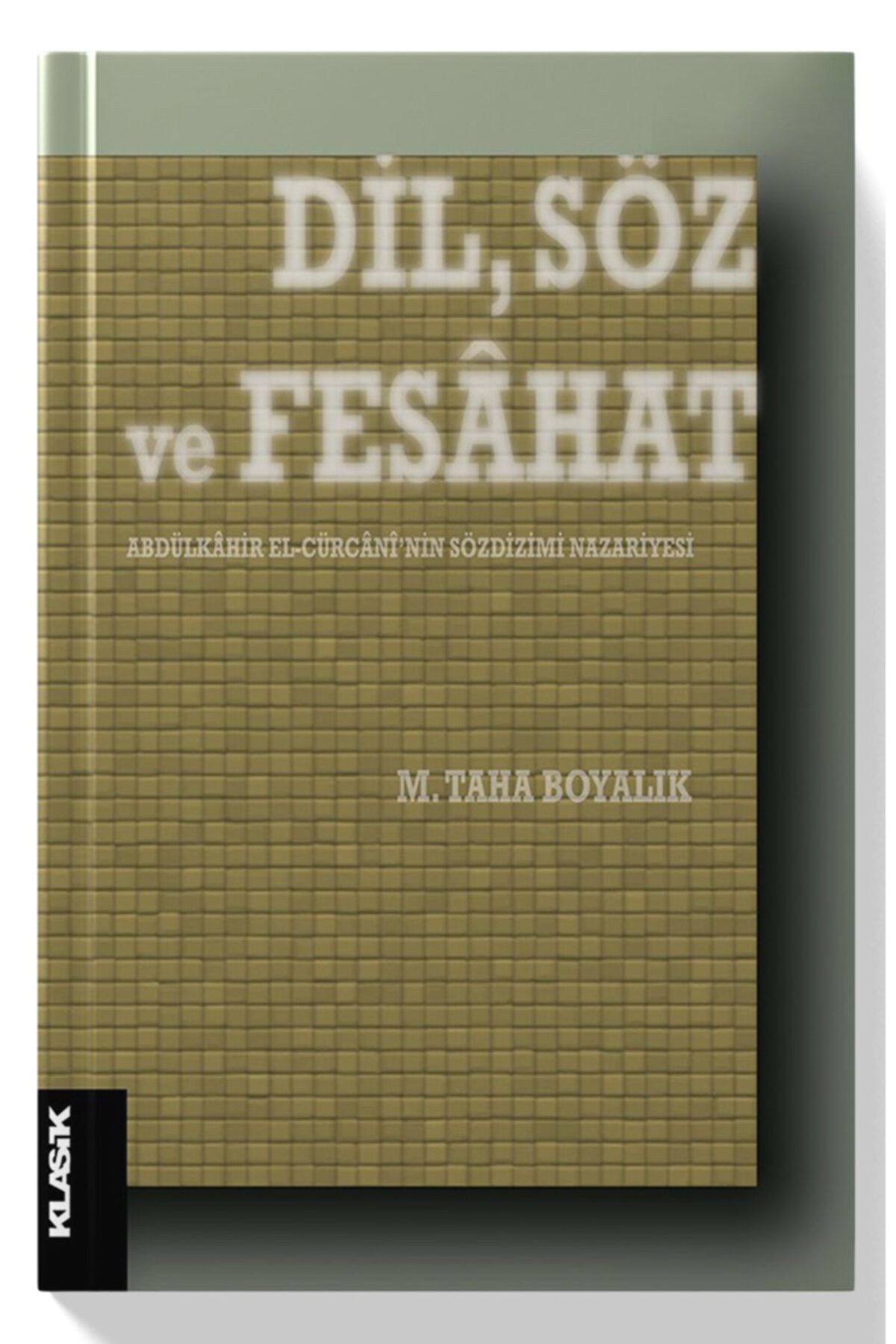 Klasik Yayınları Dil Söz Ve Fesahat Abdülkahir Elcürcani’nin Sözdizimi Nazariyesi - M. Taha Boyalık