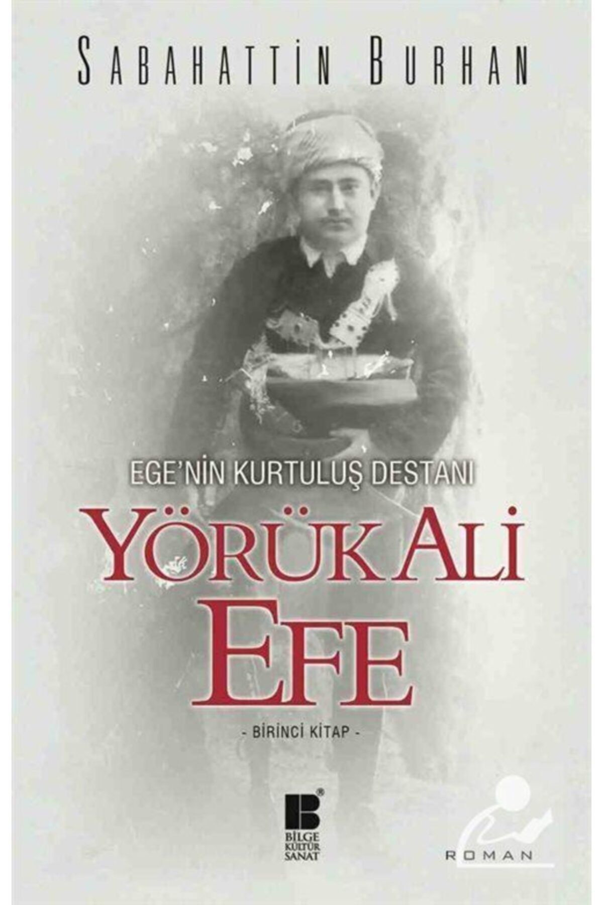Bilge Kültür Sanat Yörük Ali Efe - Ege'nin Kurtuluş Destanı (birinci Kitap)