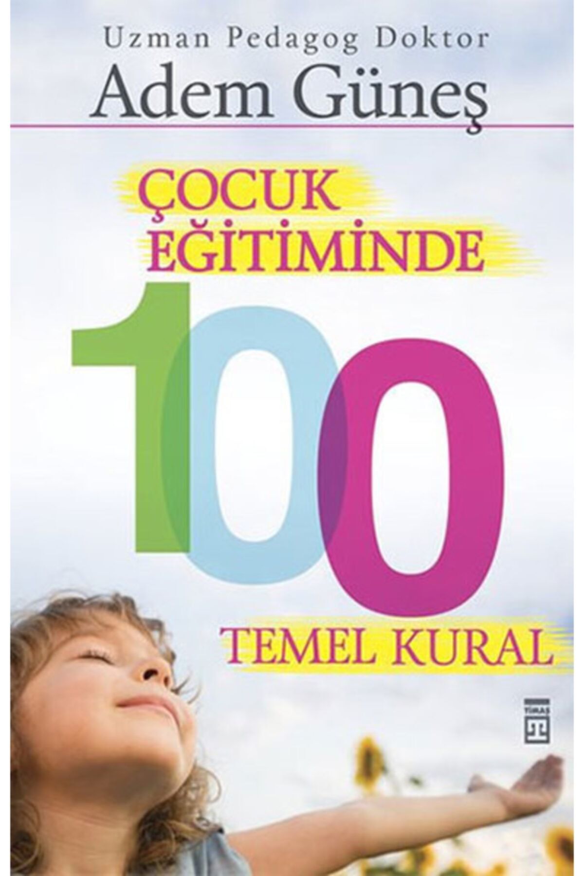 Timaş Yayınları Çocuk Eğitiminde 100 Temel Kural - Adem Güneş