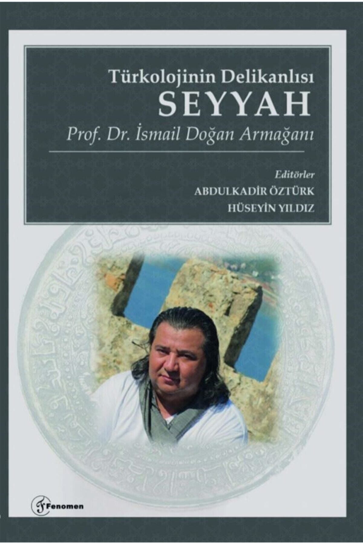 Fenomen Yayıncılık Türkolojinin Delikanlısı Seyyah - Prof. Dr. Ismail Doğan Armağanı