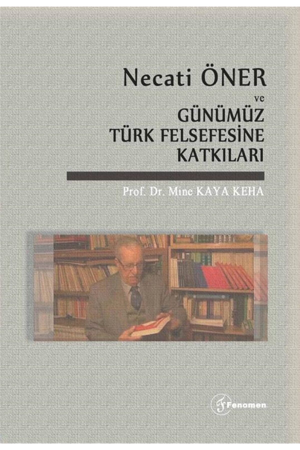 Fenomen Yayıncılık Necati Öner Ve Günümüz Türk Felsefesine Katkıları - Mine Kaya Keha 9786257351300