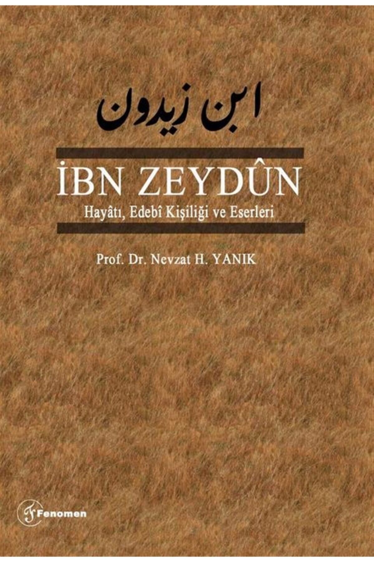 Fenomen Yayıncılık Ibn Zeydun - Hayatı Edebi Kişiliği Ve Eserleri - Nevzat H. Yanık 9786257351317