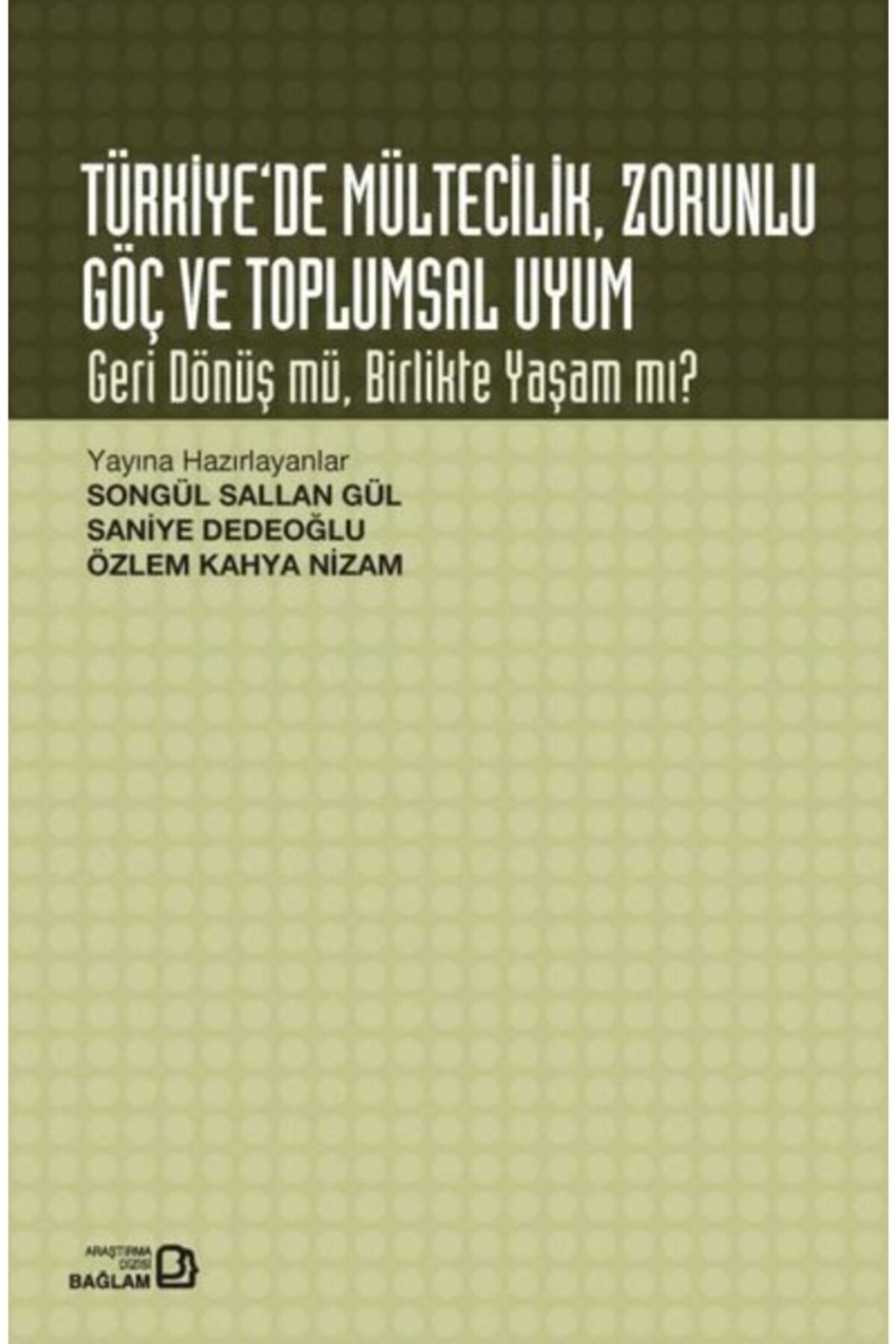 Bağlam Yayıncılık Türkiye'de Mültecilik Zorunlu Göç Ve Toplumsal Uyum-geri Dönüş Mü Birlikte Yaşam Mı?