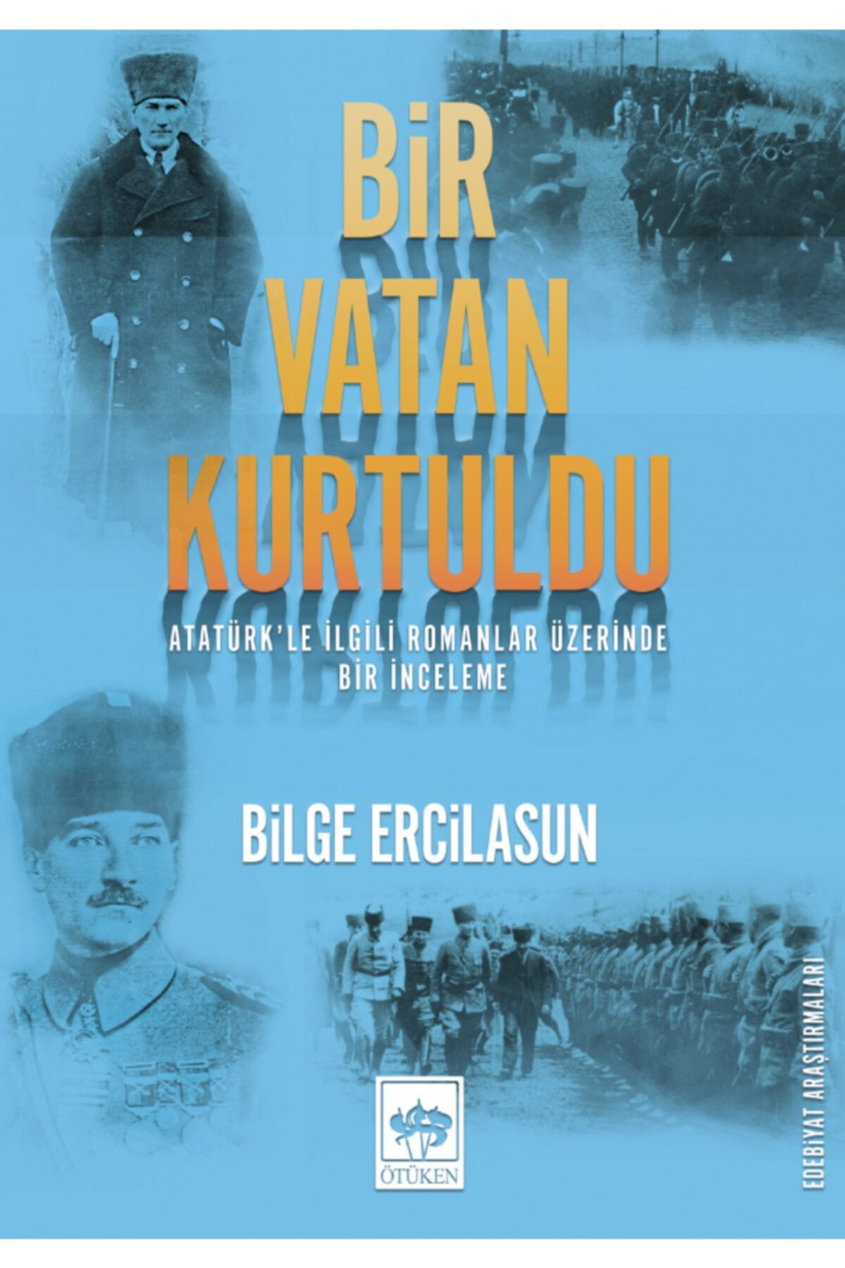 Ötüken Neşriyat Bir Vatan Kurtuldu - Atatürk’le Ilgili Romanlar Üzerinde Bir Inceleme