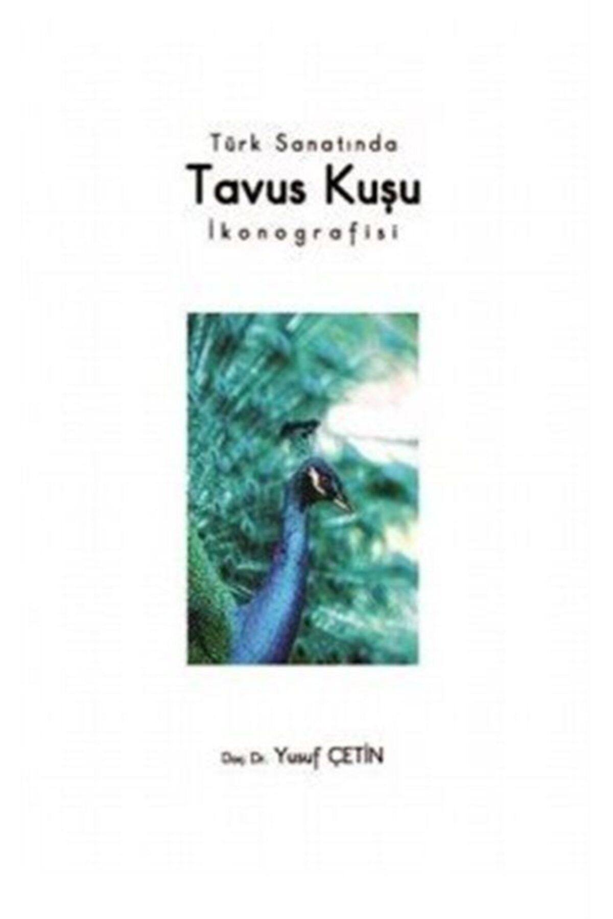 Fenomen Yayıncılık Türk Sanatında Tavus Kuşu Ikonografisi - Yusuf Çetin