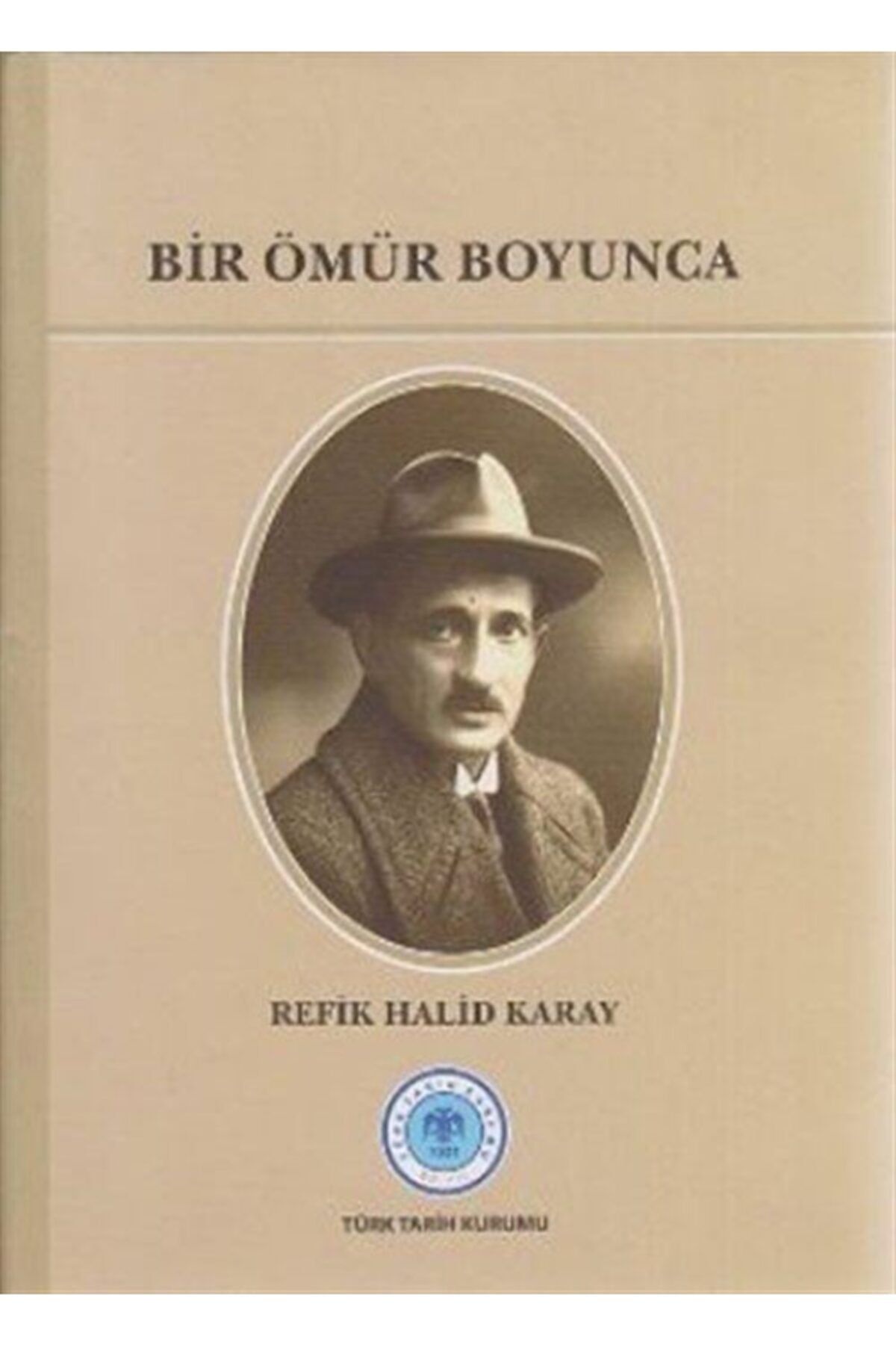 Türk Tarih Kurumu Yayınları Bir Ömür Boyunca / Refik Halid Karay / / 9789751623997