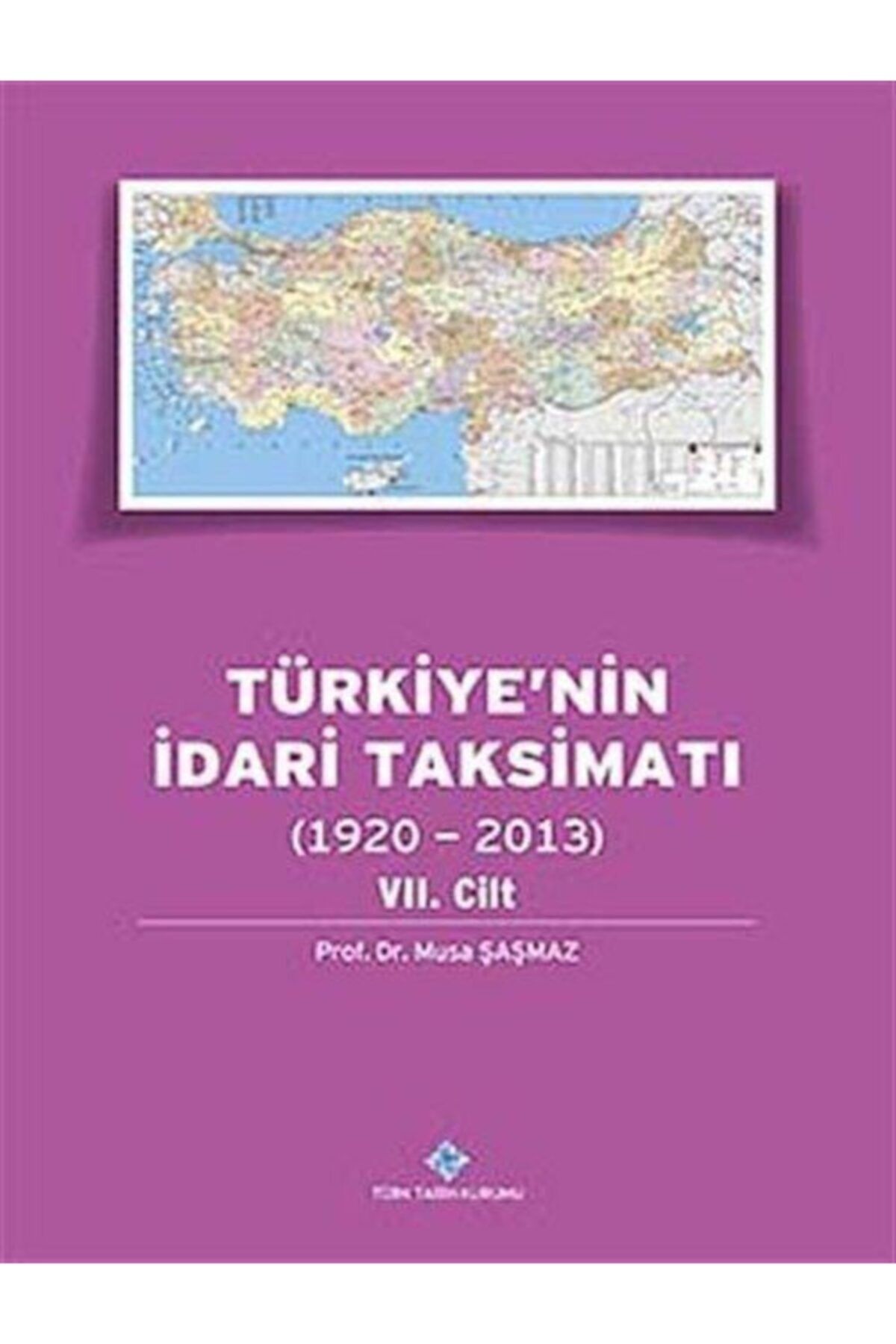 Türk Tarih Kurumu Yayınları Türkiye'nin Idari Taksimatı 7. Cilt (1920 - 2013) - Musa Şaşmaz