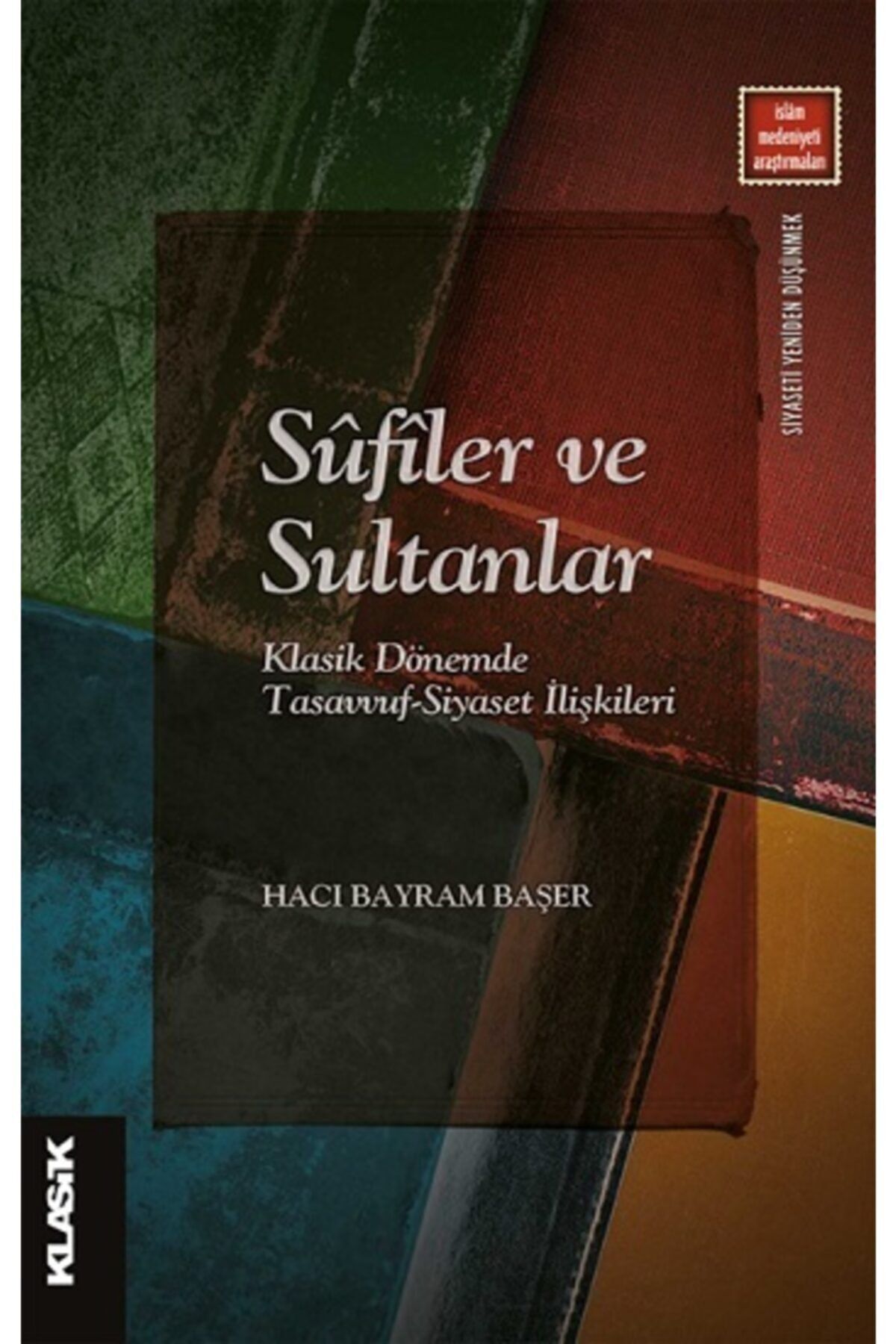 Klasik Yayınları Sufiler Ve Sultanlar - Klasik Dönemde Tasavvuf-siyaset Ilişkileri Bayram Başer