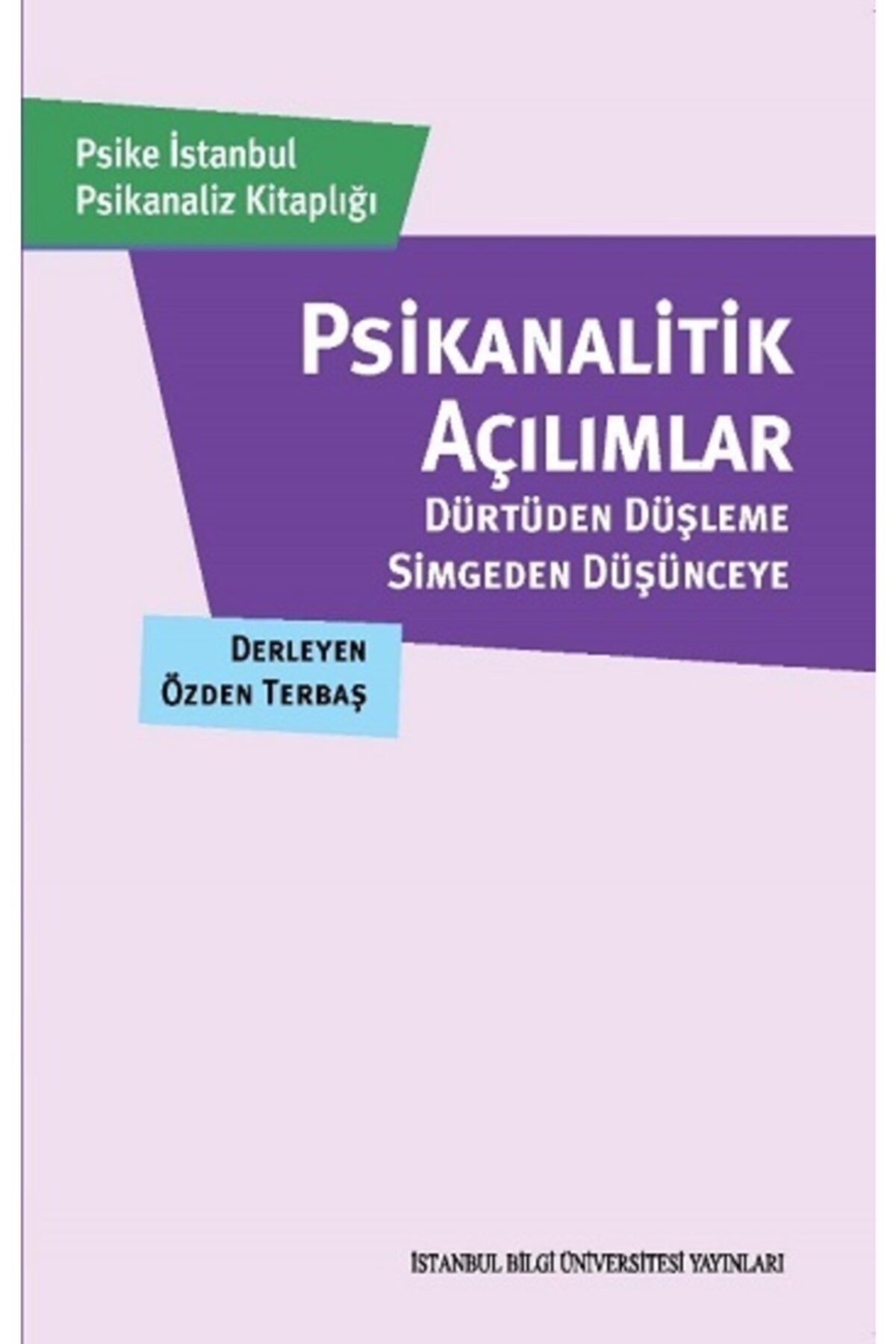 İstanbul Bilgi Üniversitesi Yayınları Psikanalitik Açılımlar: Dürtüden Düşleme, Simgeden Düşünceye