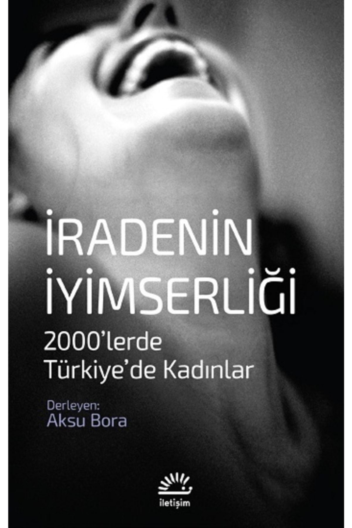İletişim Yayınları Iradenin Iyimserliği &amp;amp; 2000’lerde Türkiye’de Kadınlar