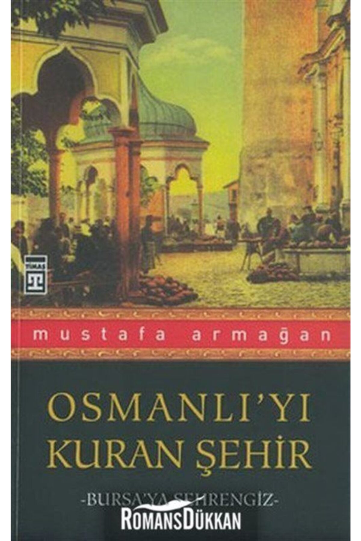 Timaş Yayınları Osmanlı'yı Kuran Şehir - Bursa'ya Şehrengiz