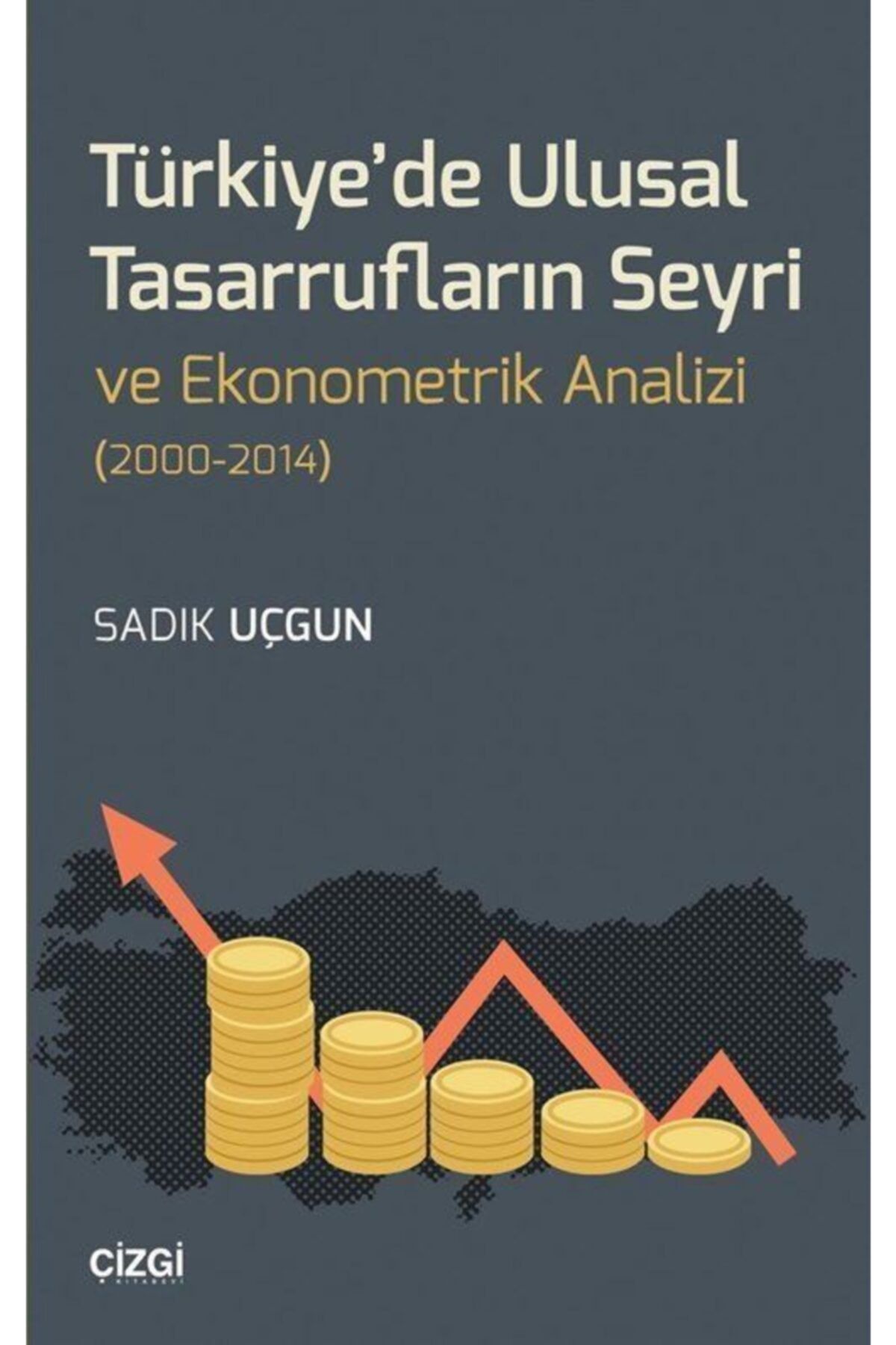 Genel Markalar Türkiye'de Ulusal Tasarrufların Seyri Ve Ekonometrik Analizi (2000-2014) - Sadık Uçgun