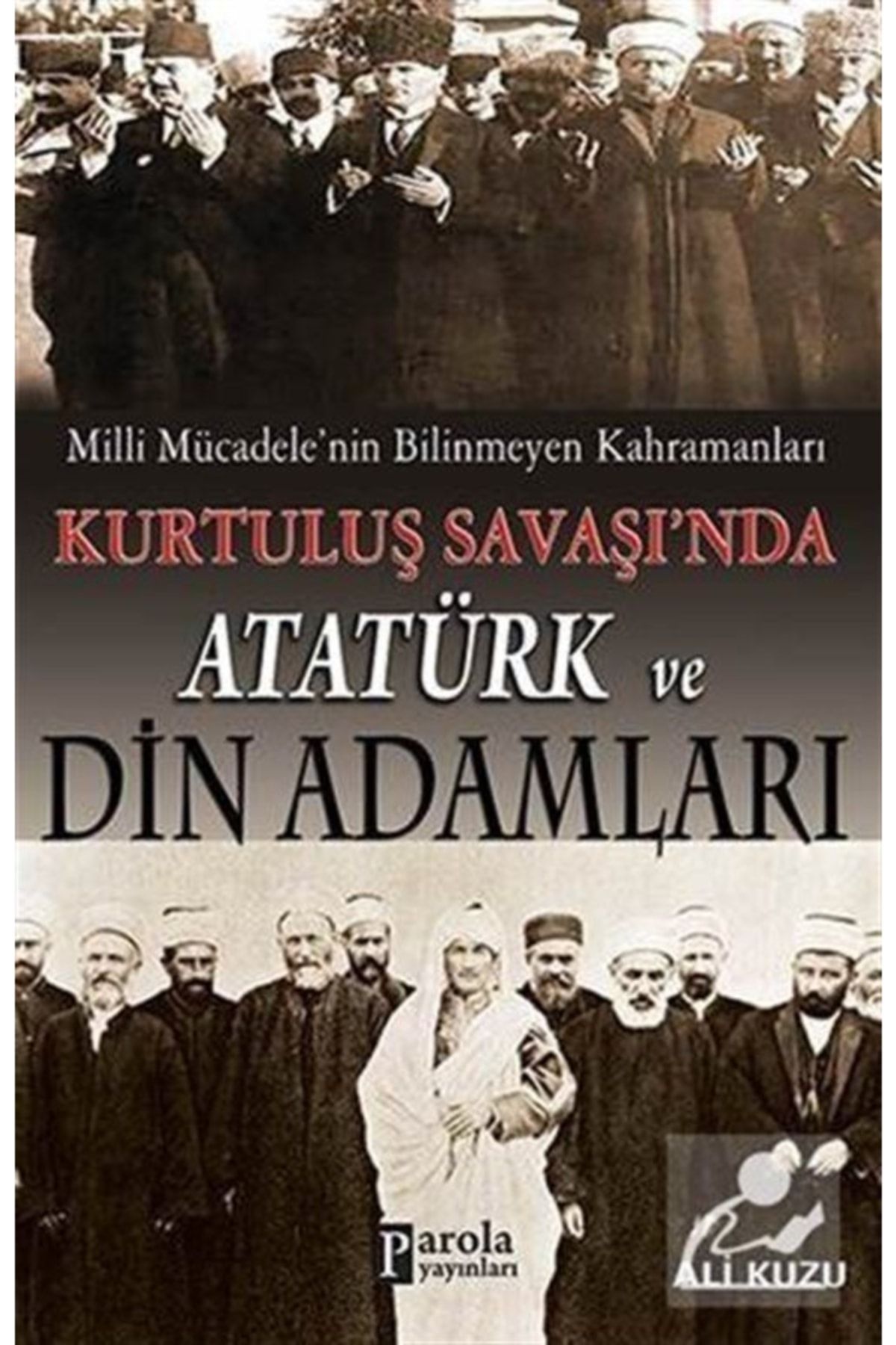Parola Yayınları Milli Mücadele'nin Bilinmeyen Kahramanları Kurtuluş Savaşı'nda Atatürk ve Din Adamları