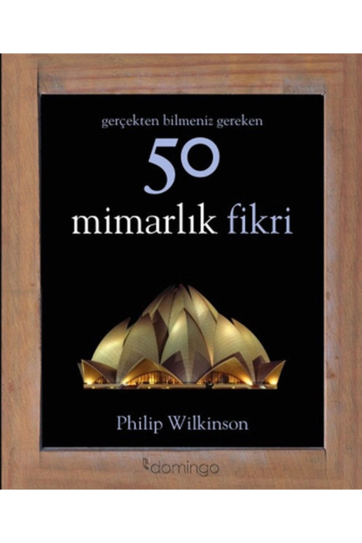 Domingo Yayınevi Gerçekten Bilmeniz Gereken 50 Mimarlık Fikri Philip Wilkinson - Philip Wilkinson