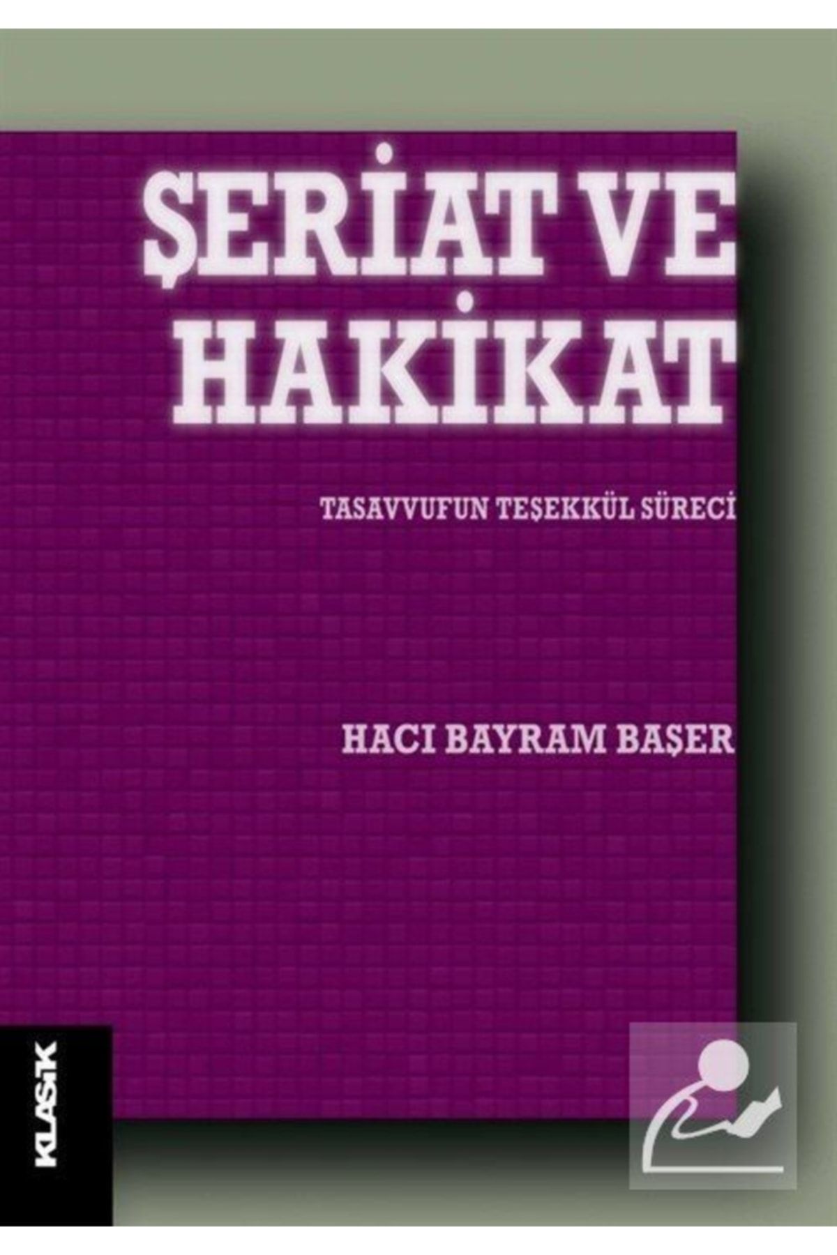 Klasik Yayınları Şeriat Ve Hakikat Tasavvufun Teşekkül Süreci - Hacı Bayram Başer