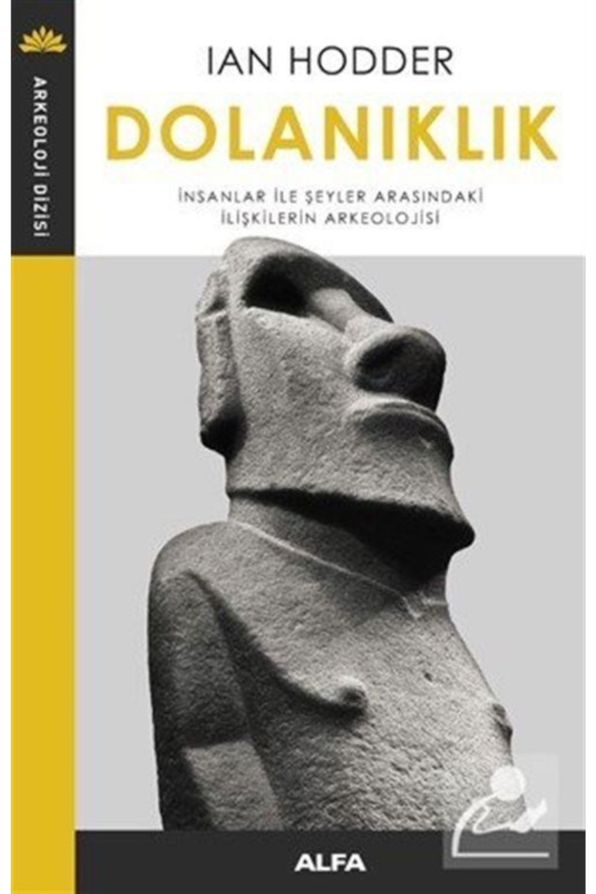 Alfa Yayınları Dolanıklık Insanlar Ile Şeyler Arasındaki Ilişkilerin Arkeolojisi / Ian Hodder /