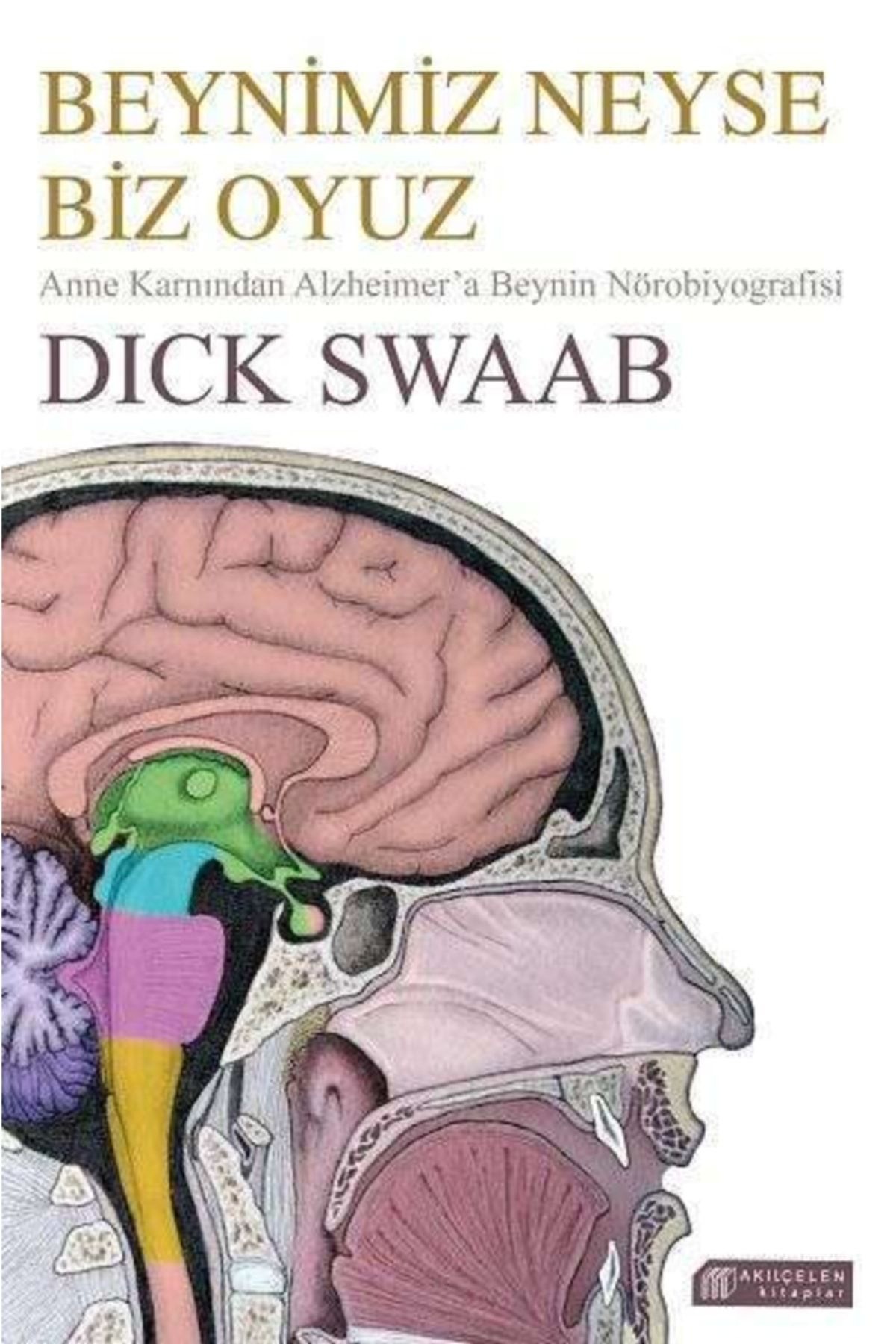 Akıl Çelen Kitaplar Beynimiz Neyse Biz Oyuz - Anne Karnından Alzheimera Beynin Nörobiyografisi - Dick Swaab