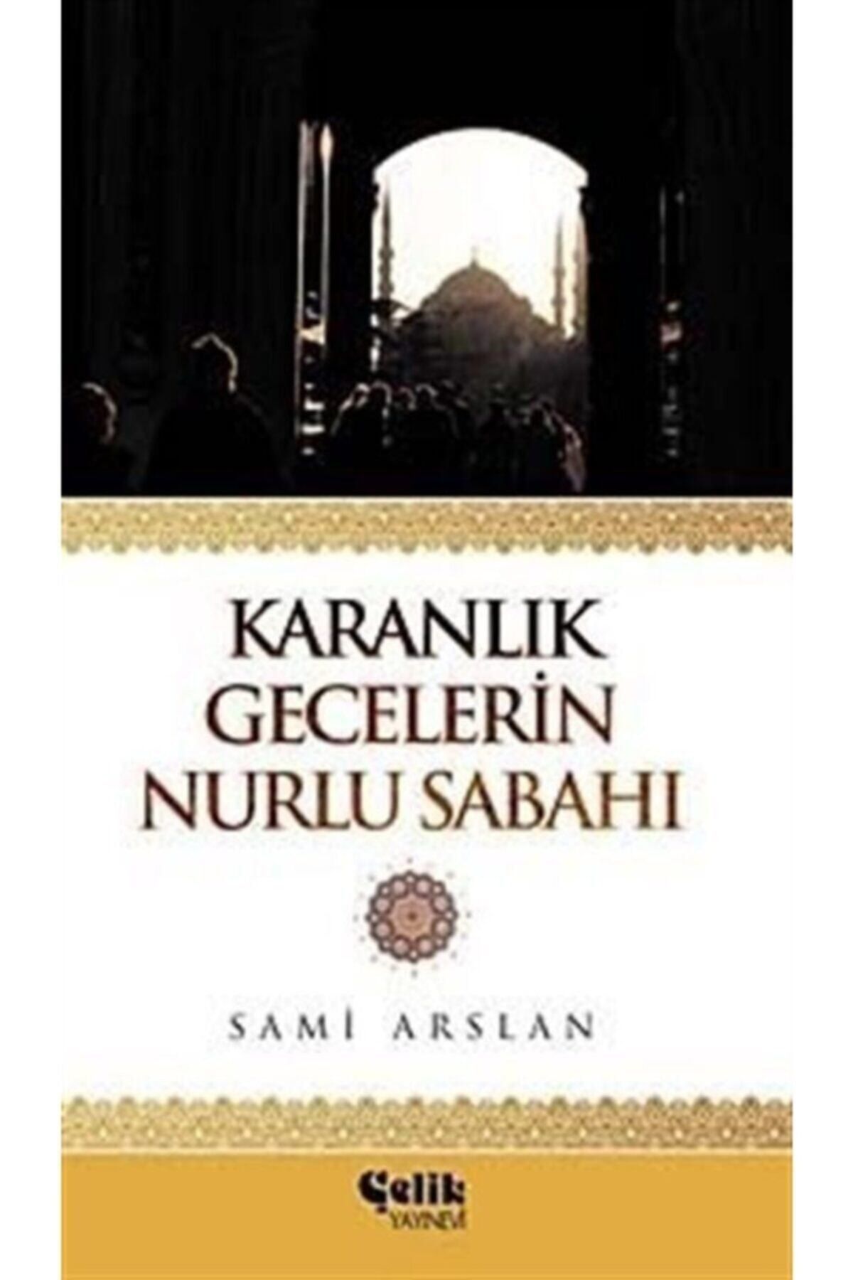 Çelik Yayınevi Karanlık Gecelerin Nurlu Sabahı / Sami Arslan / / 9789757161066