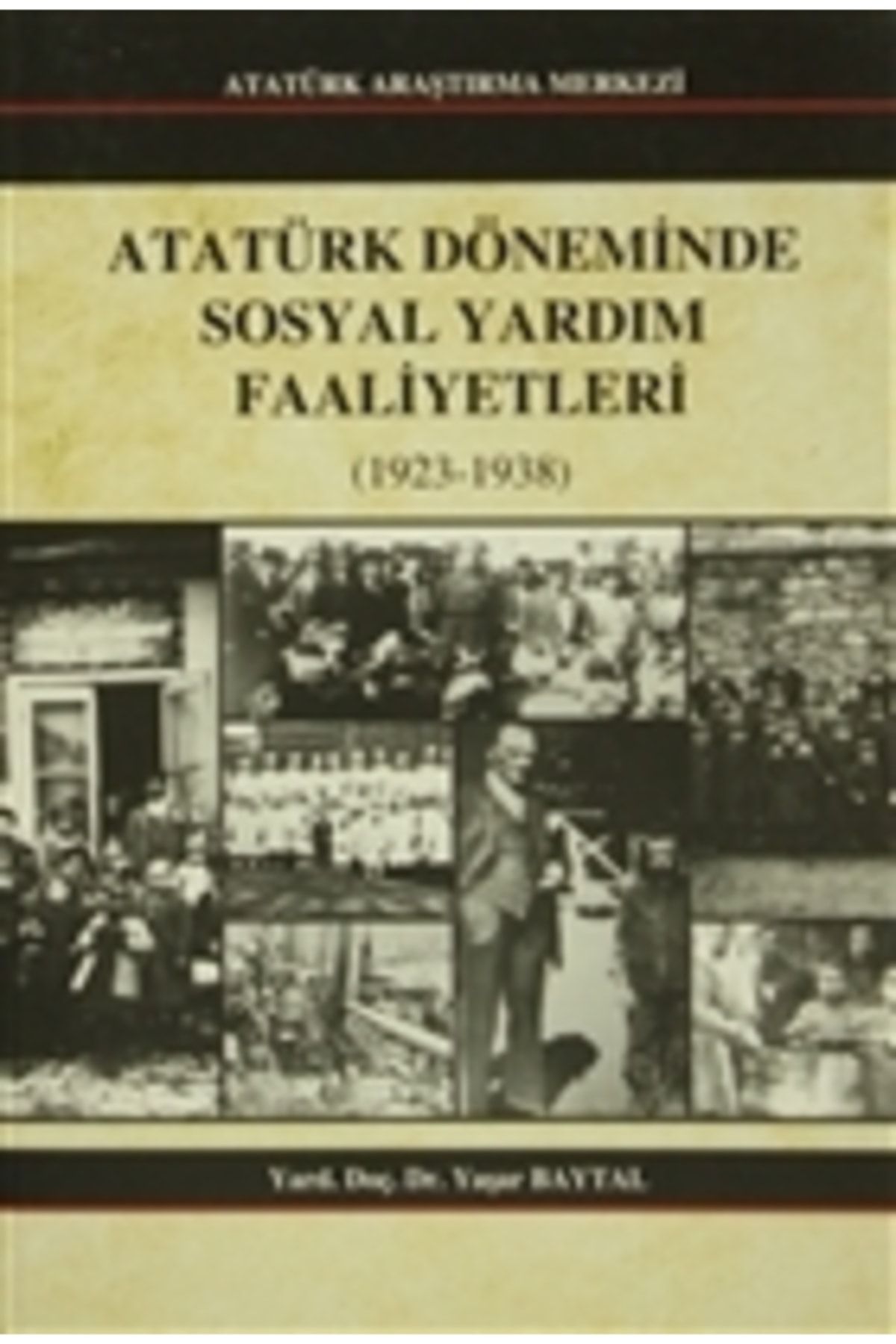 Atatürk Araştırma Merkezi Atatürk Döneminde Sosyal Yardım Faaliyetleri Yaşar Baytal