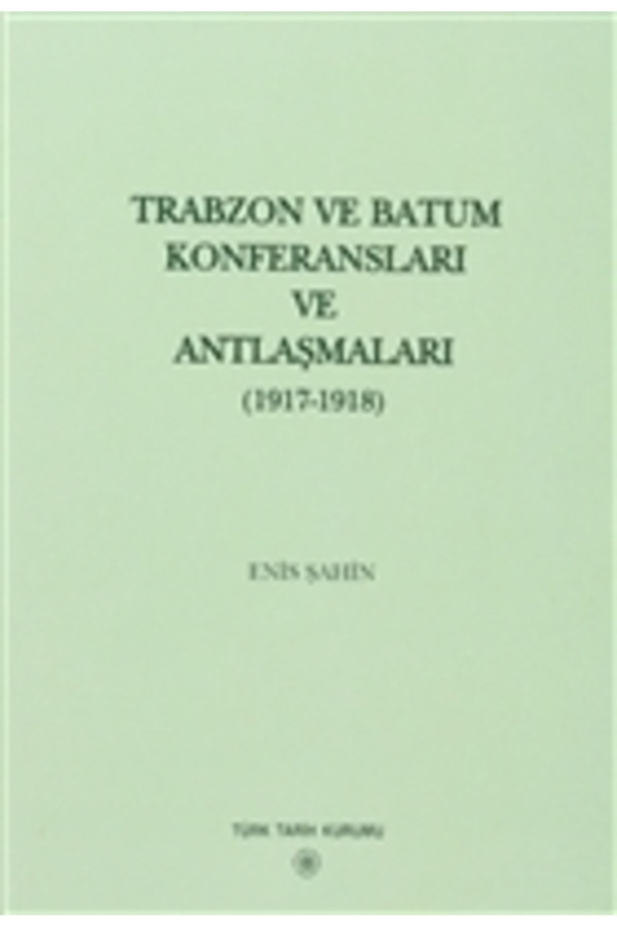 Türk Tarih Kurumu Yayınları Trabzon Ve Batum Konferansları Ve Antlaşmaları