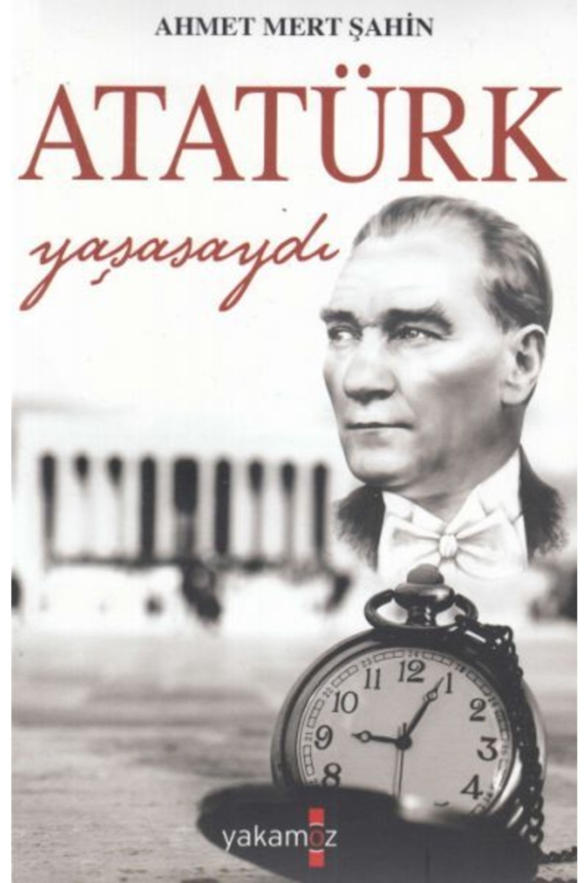 Yakamoz Yayınları Atatürk Yaşasaydı Ahmet Mert Şahin