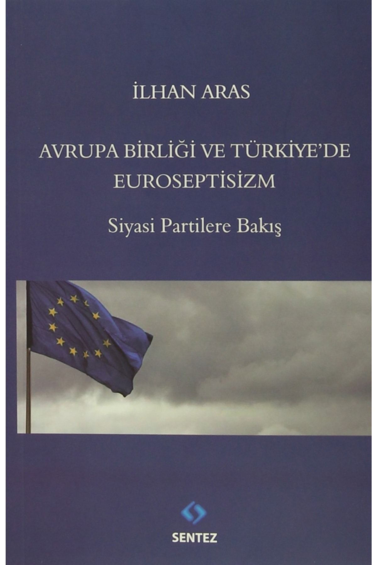 Sentez Yayınları Avrupa Birlği Ve Türkiye'de Euroseptisizm - Ilhan Aras 9786059922128