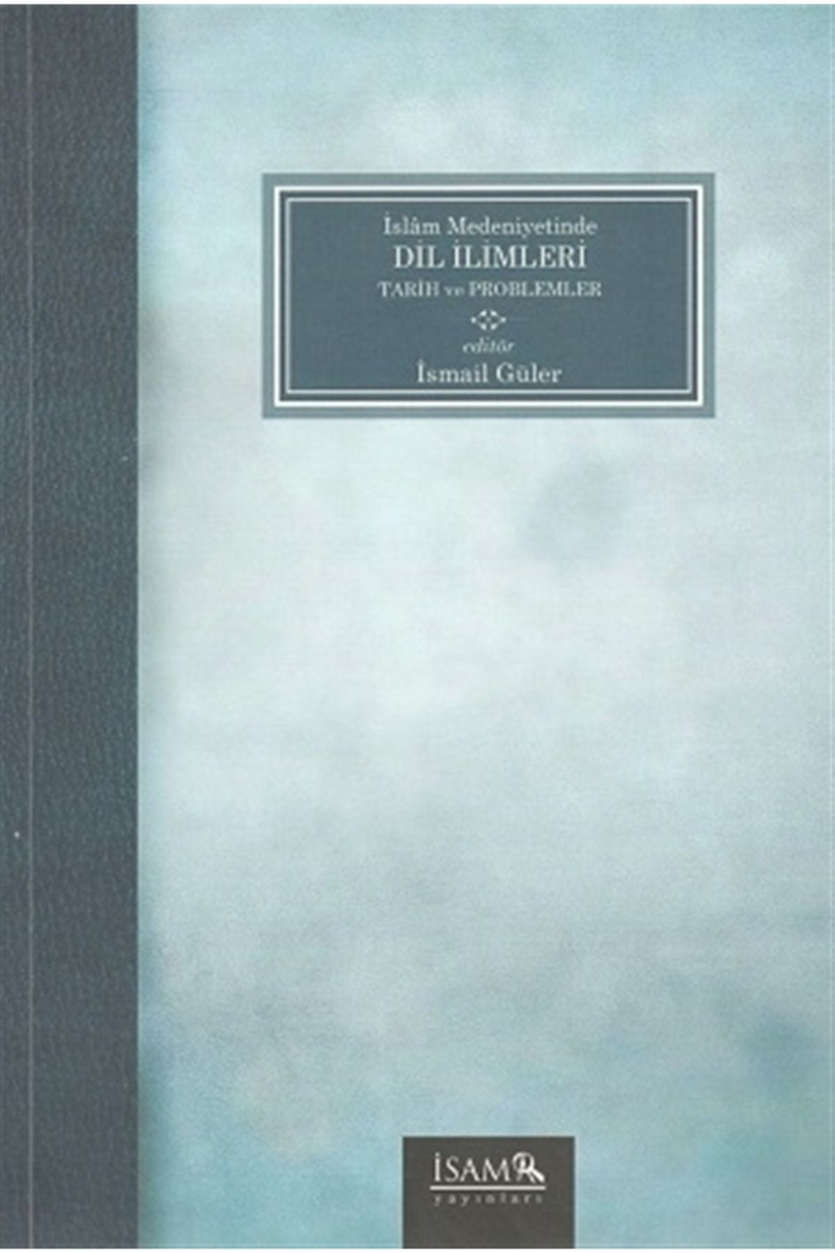 İsam Yayınları Islam Medeniyetinde Dil Ilimleri Tarih Ve Problemler - Ismail Güler 9786054829255