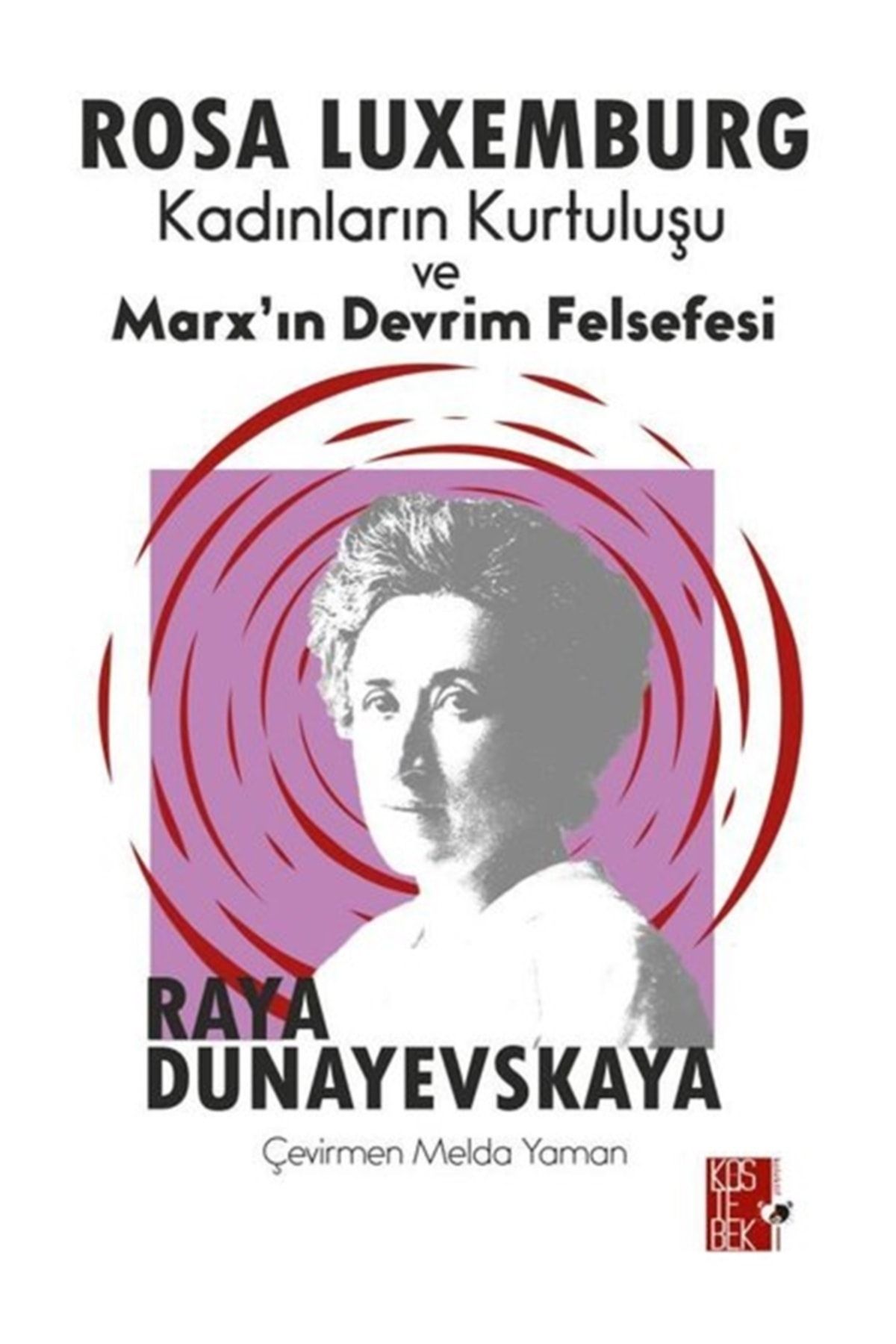 Köstebek Kolektif Rosa Luxemburg  Kadınların Kurtuluşu ve Marx'ın Devrim Felsefesi Raya Dunayevskaya