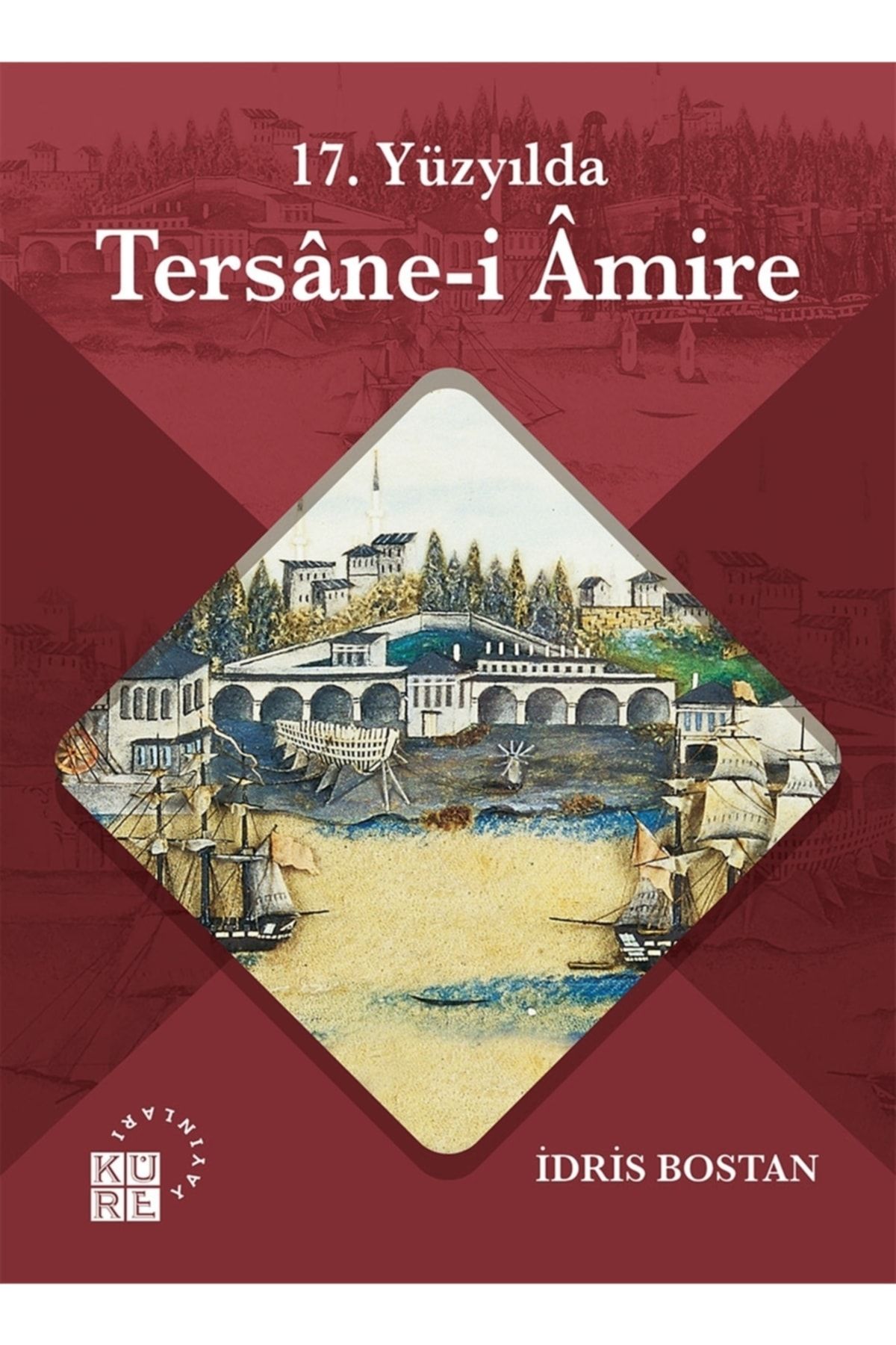 Küre Yayınları 17. Yüzyılda Tersane-i Amire - - Idris Bostan Kitabı