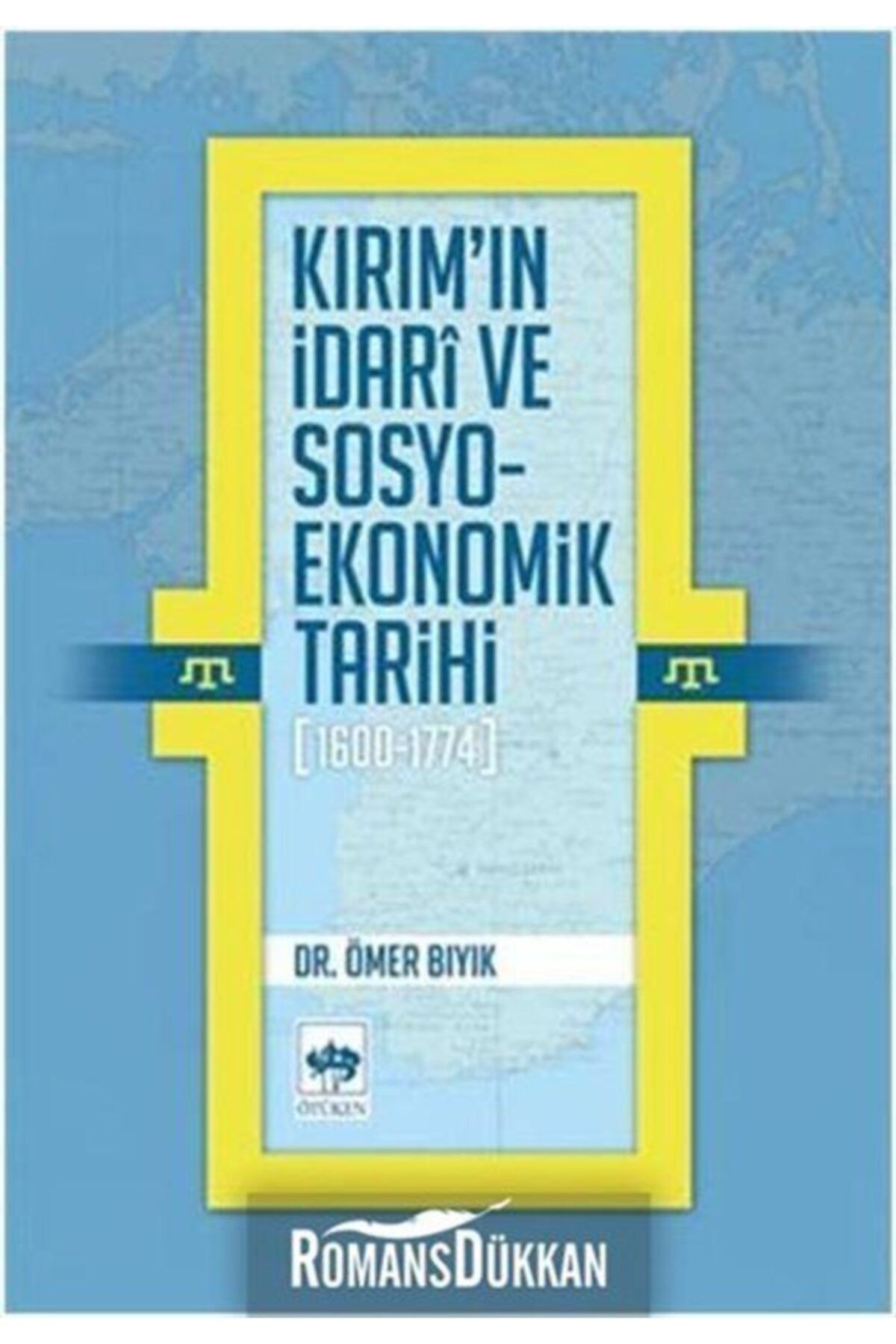 Ötüken Neşriyat Kırım'ın Idarî Ve Sosyo-ekonomik Tarihi 1600 1774 / Ömer Bıyık