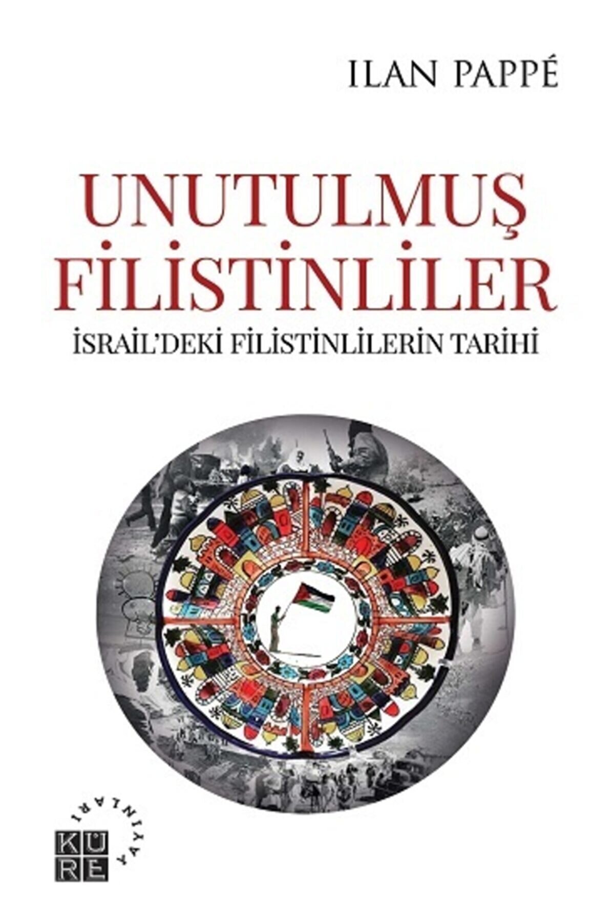 Küre Yayınları Unutulmuş Filistinler - Israildeki Filistinlilerin Tarihi Ilan Pappe