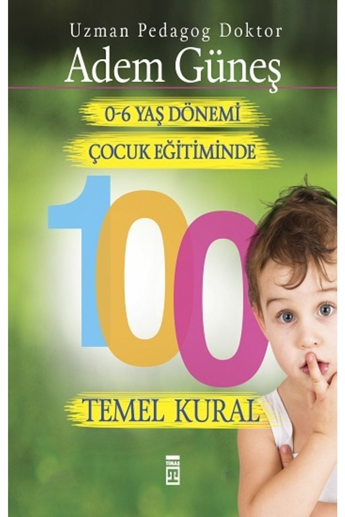 Timaş Yayınları 0-6 Yaş Dönemi Çocuk Eğitiminde 100 Temel Kural - Dr. Adem Güneş