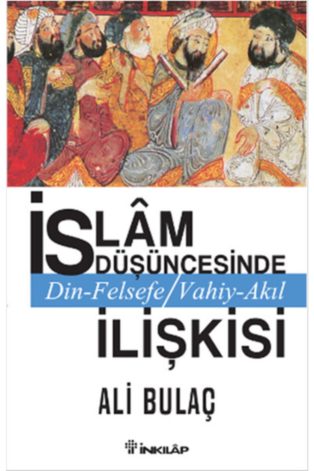 İnkılap Kitabevi Islam Düşüncesinde Din Felsefe Vahiy Akıl Ilişkisi Ali Bulaç - Ali Bulaç