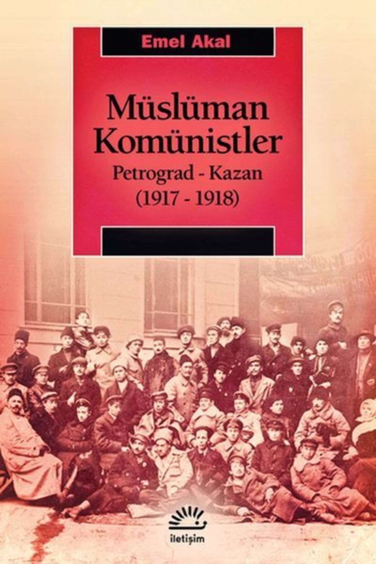 İletişim Yayınları Müslüman Komünistler Petrograd - Kazan (1917 - 1918)