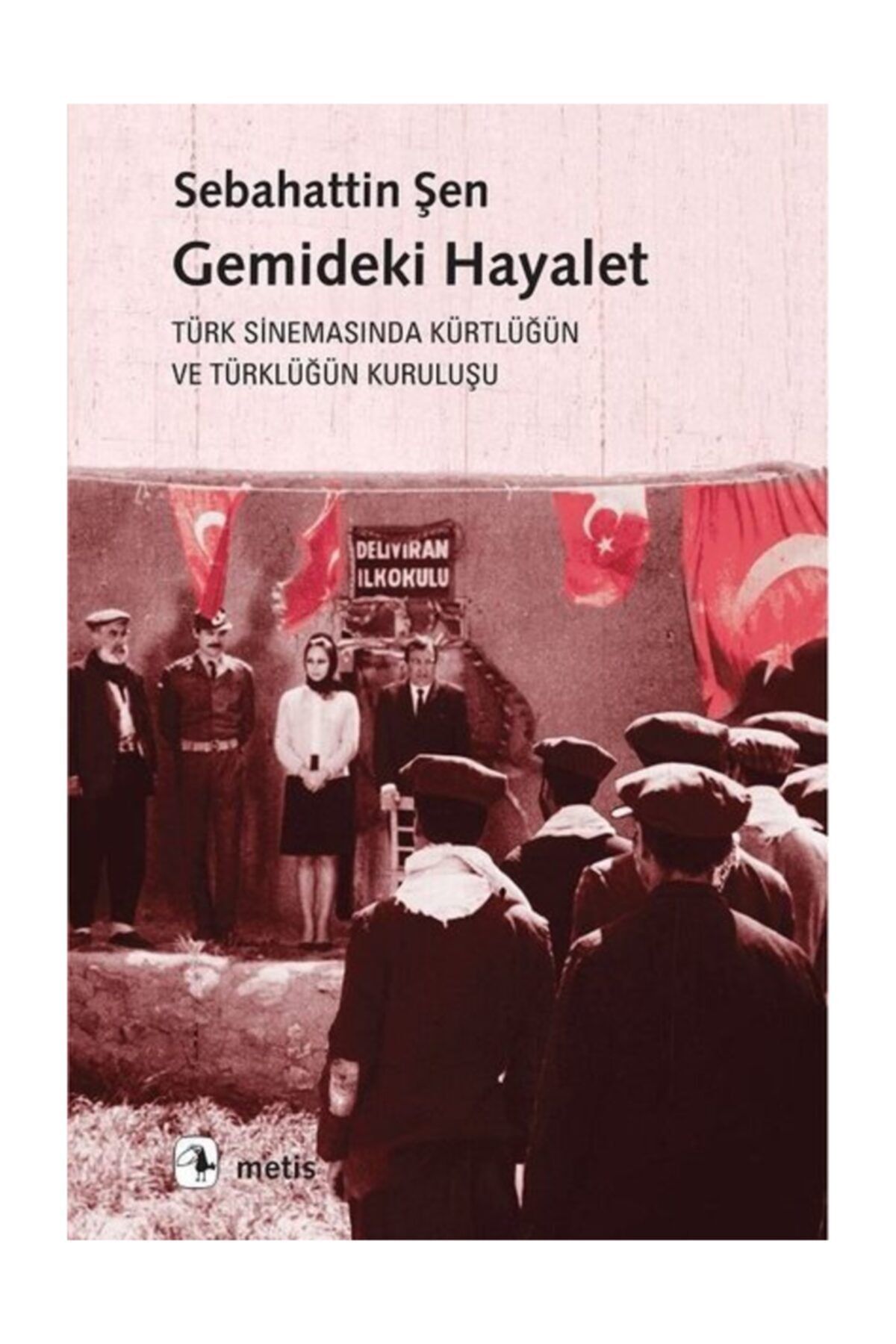 Metis Yayıncılık Gemideki HayaletTürk Sinemasında Kürtlüğün ve Türklüğün Kuruluşu Sebahattin Şen