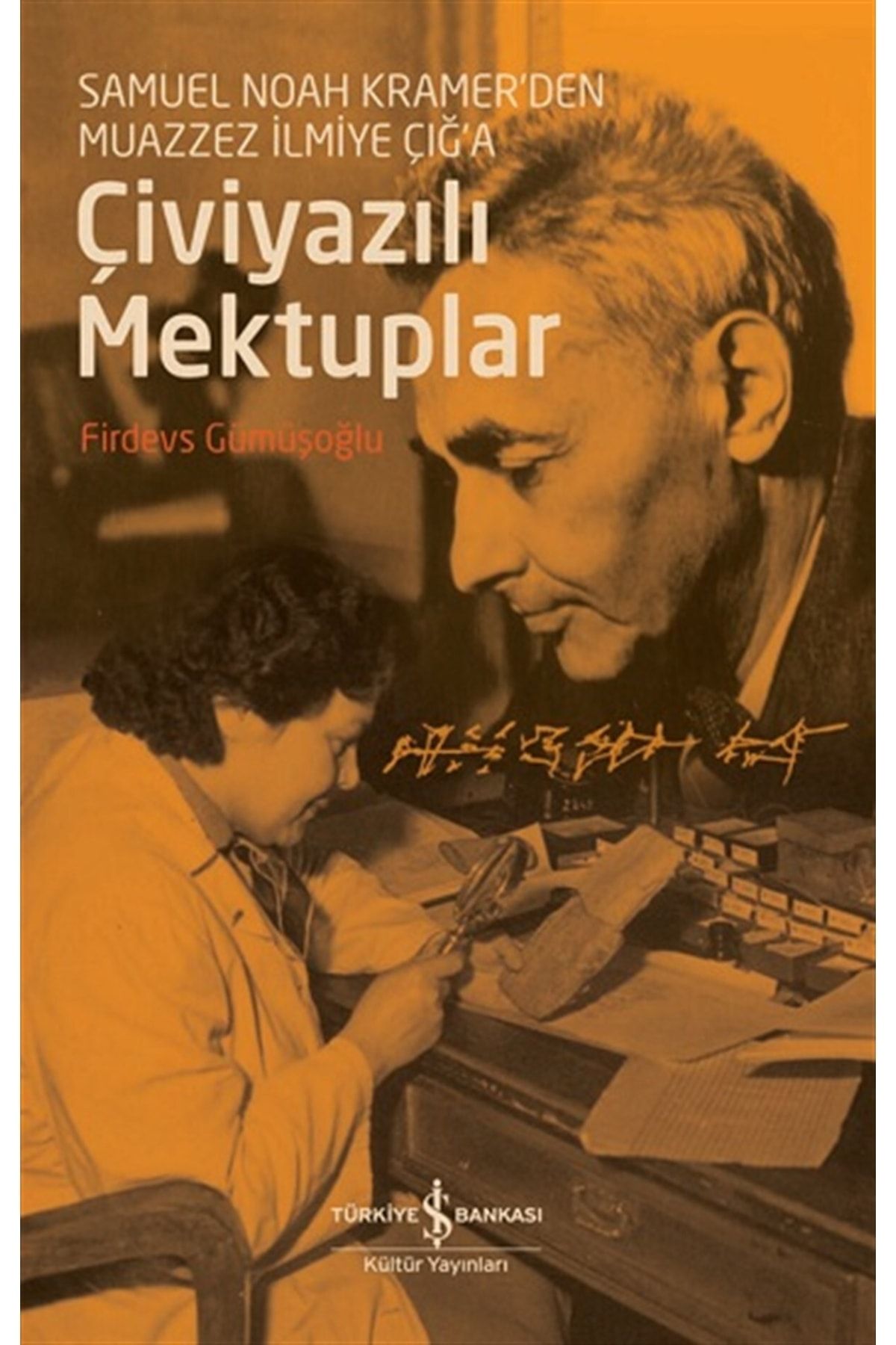 Türkiye İş Bankası Kültür Yayınları Çiviyazılı Mektuplar - Samuel Noah Kramer'den Muazzez Ilmiye Çığ'a