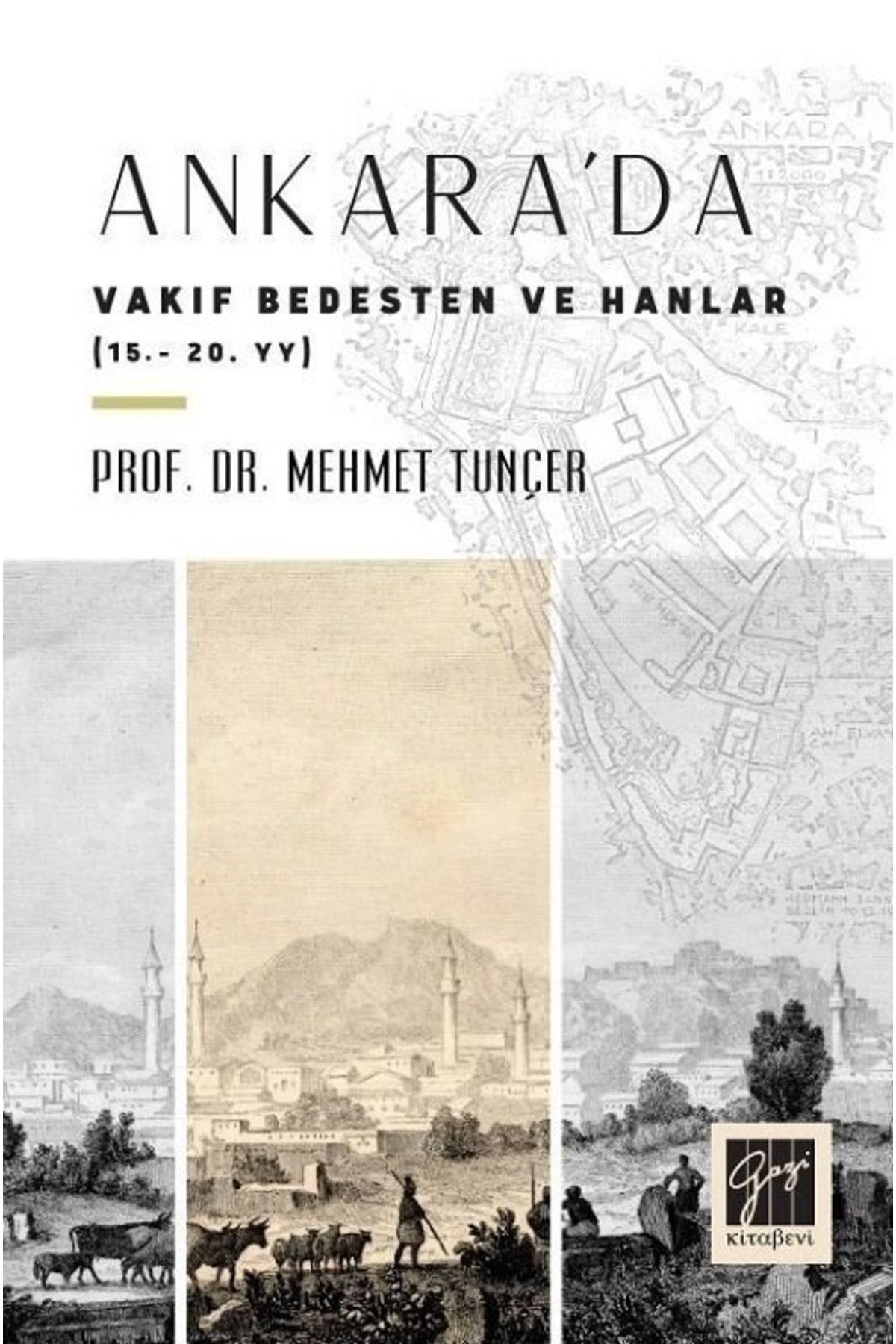 Gazi Kitabevi Ankara'da Vakıf Bedesten Ve Hanlar (15-20. Yy)-prof. Dr. Mehmet Tunçer