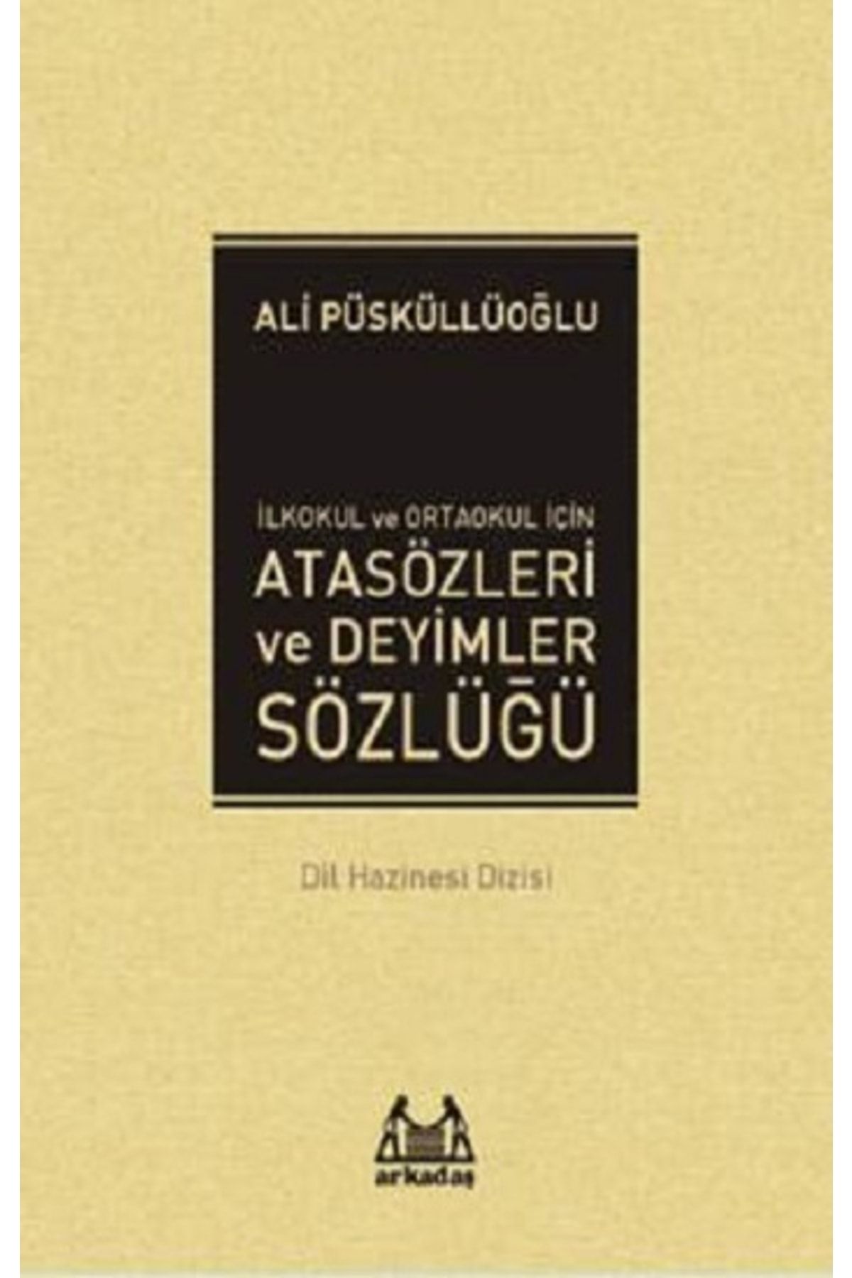 Arkadaş Yayıncılık Ilkokul Ve Ortaokul Için Atasözleri Ve Deyimler Sözlüğü - Ali Püsküllüoğlu