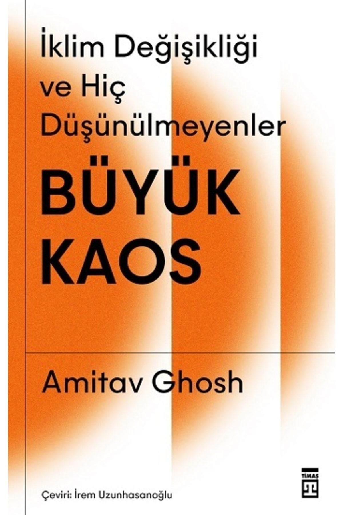Timaş Yayınları Büyük Kaos - Iklim Değişikliği Ve Hiç Düşünülmeyenler - Amitav Ghosh