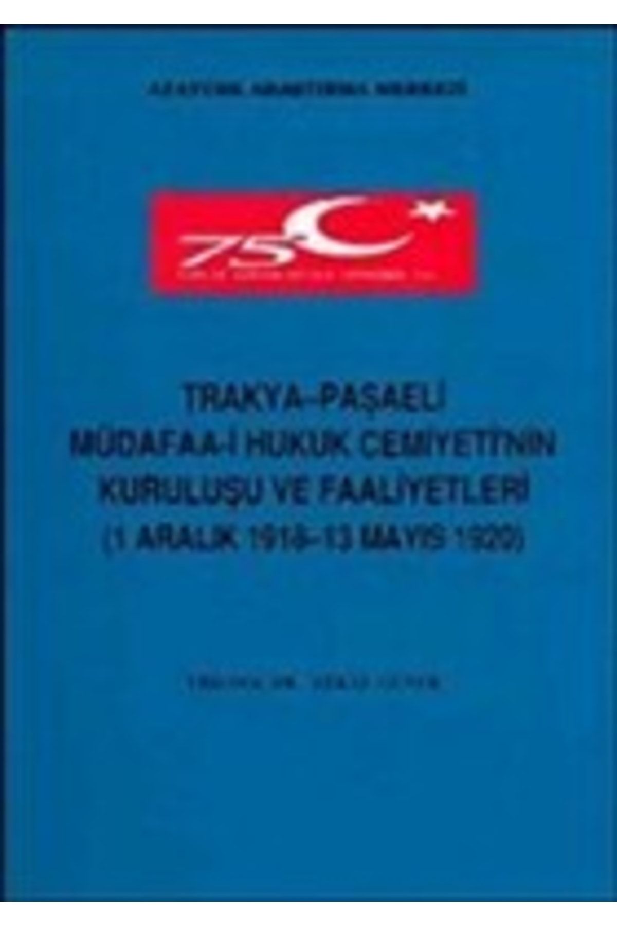 Atatürk Araştırma Merkezi Trakya - Paşaeli Müdafaa-i Hukuk Cemiyeti'nin Kuruluşu Ve Faaliyetleri / 9789751609682