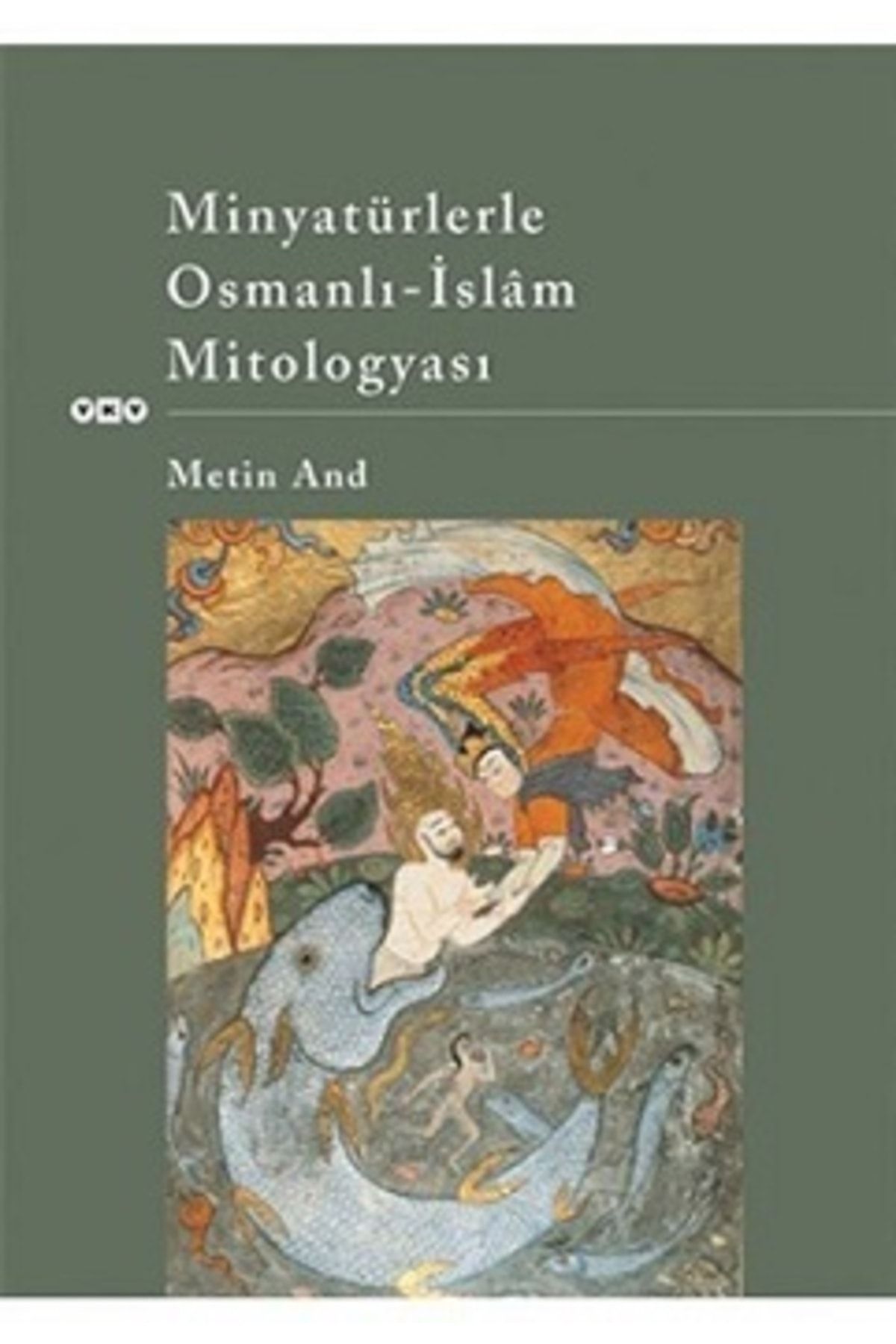 Yapı Kredi Yayınları Minyatürlerle Osmanlı İslam Mitologyası kitabı - Metin And - Yapı Kredi Yayınları
