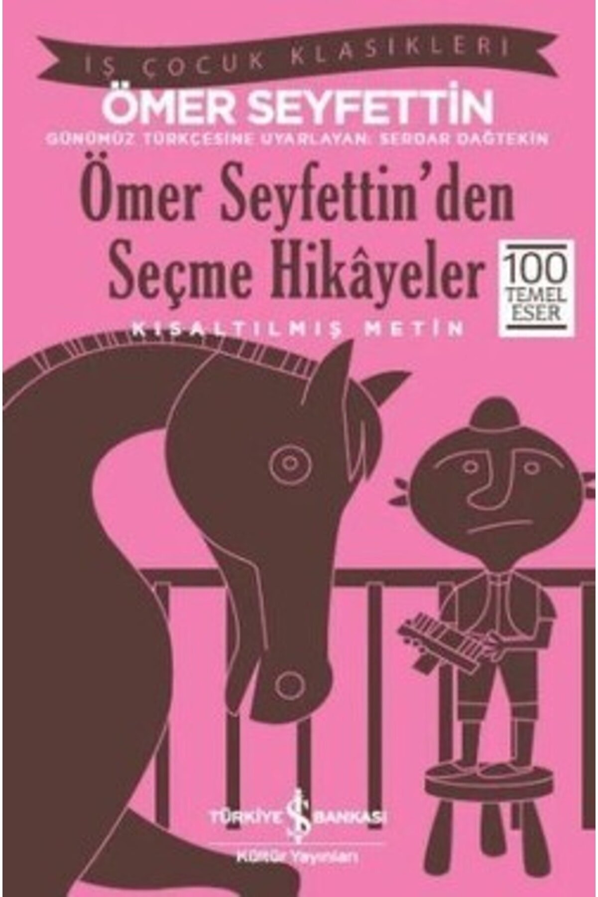 İş Bankası Kültür Yayınları Ömer Seyfettin’den Seçme Hikayeler (kısaltılmış Metin) 100 Temel Eser