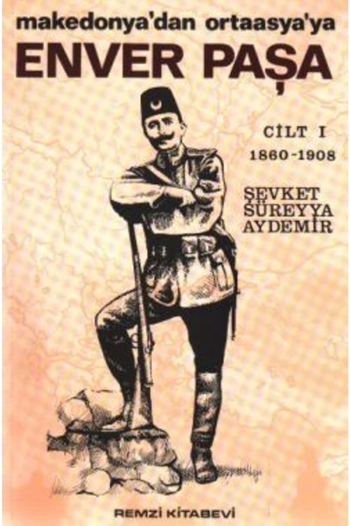 Remzi Kitabevi Enver Paşa Cilt: 1 1860-1908 Makedonya’dan Ortaasya’ya
