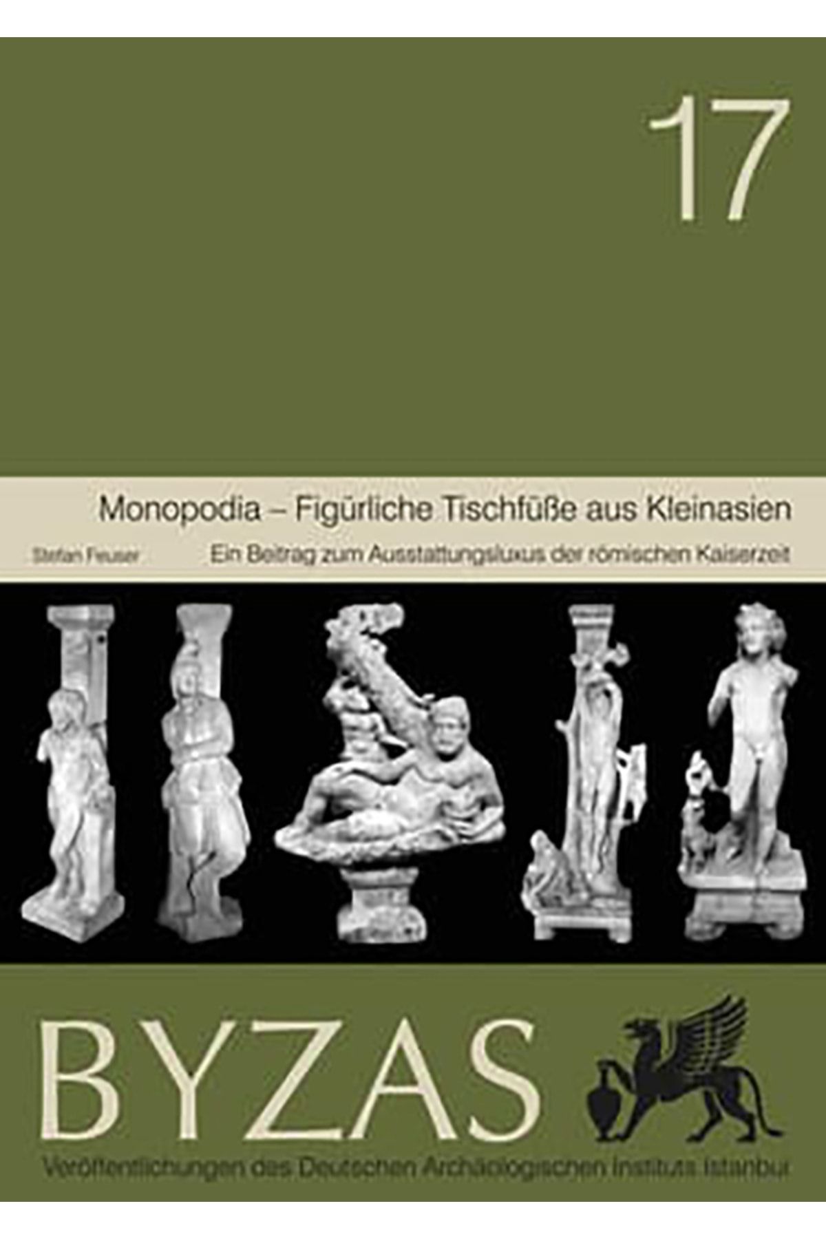 Ege Yayınları Byzas 17 Monopodia - Figürliche Tischfüsse Aus Kleinasien Ein Beitrag Zum Ausstattungsluxus