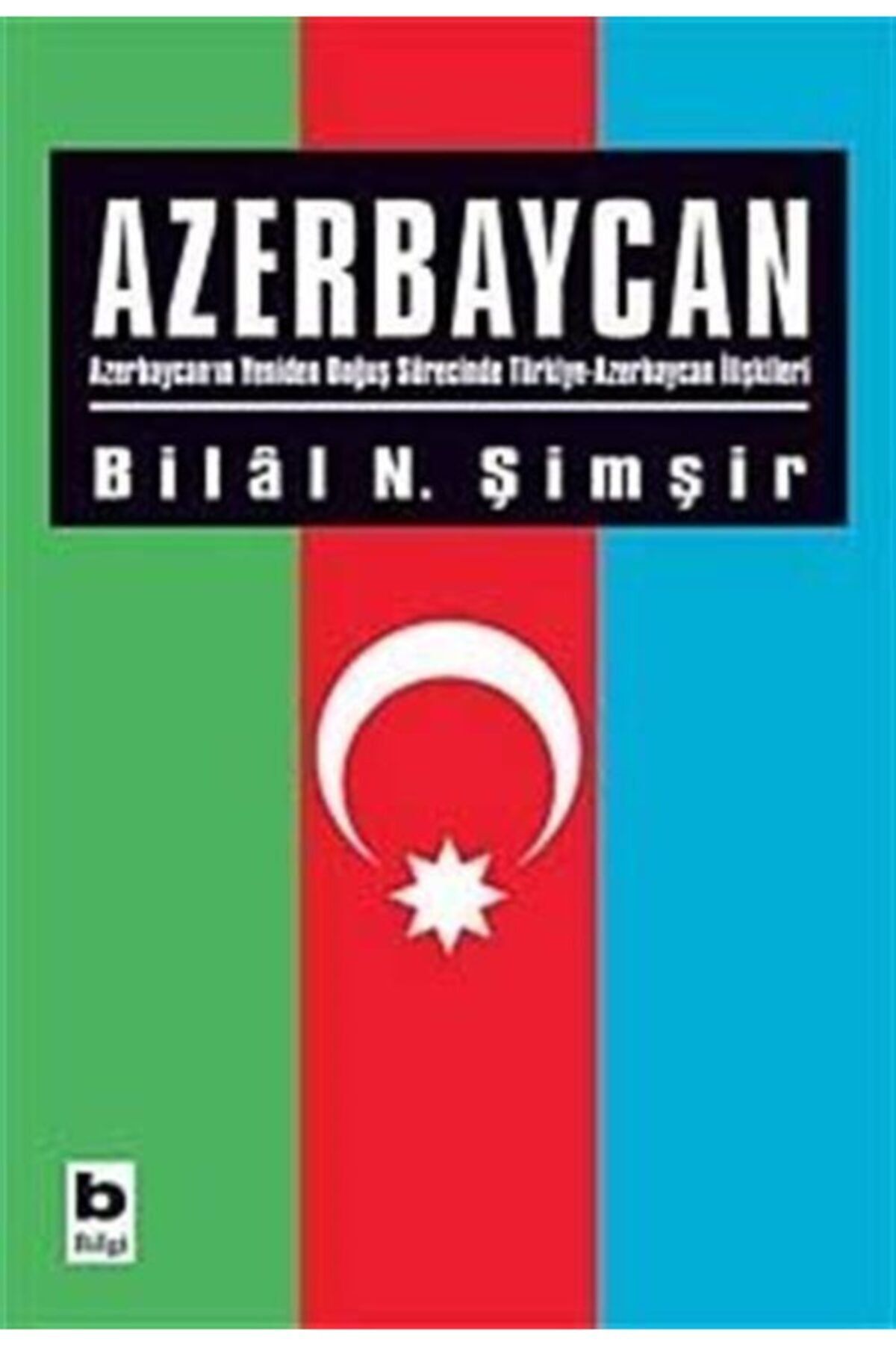 Bilgi Yayınları Azerbaycan & Azerbaycan'ın Yeniden Doğuş Sürecinde Türkiye-azerbaycan Ilişkileri