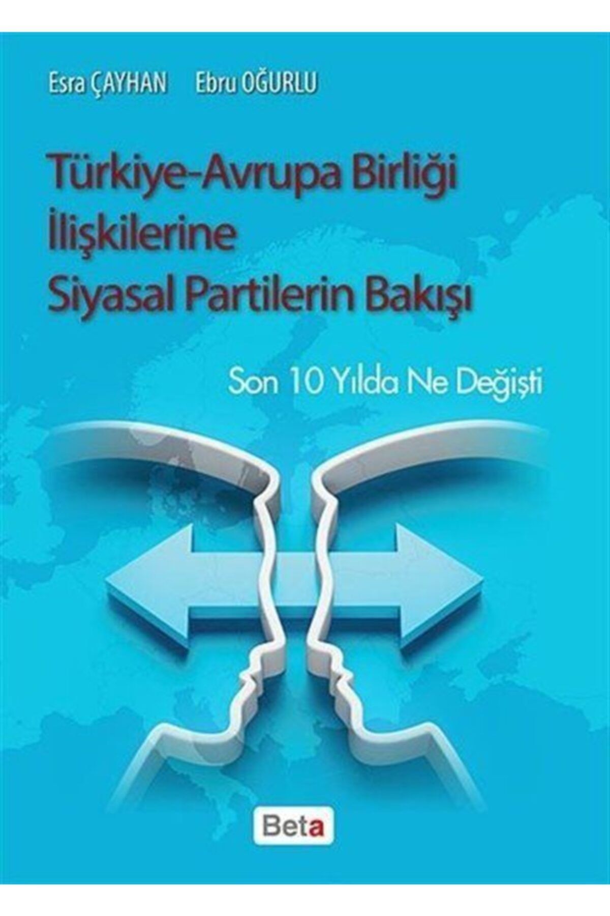 Beta Yayınları Türkiye-avrupa Birliği Ilişkilerine Siyasal Partilerin Bakışı - Ebru Oğurlu,esra Çayhan