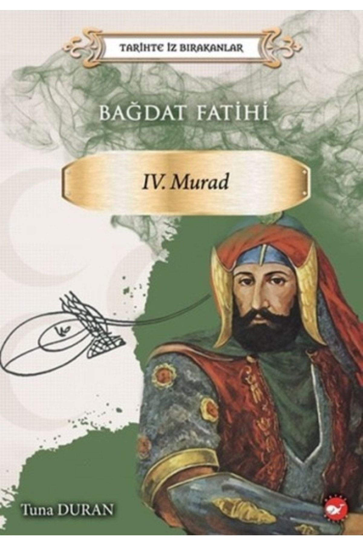 Beyaz Balina Yayınları Bağdat Fatihi 4. Murad - Tarihte Iz Bırakanlar / Tuna Duran / / 9786051884318