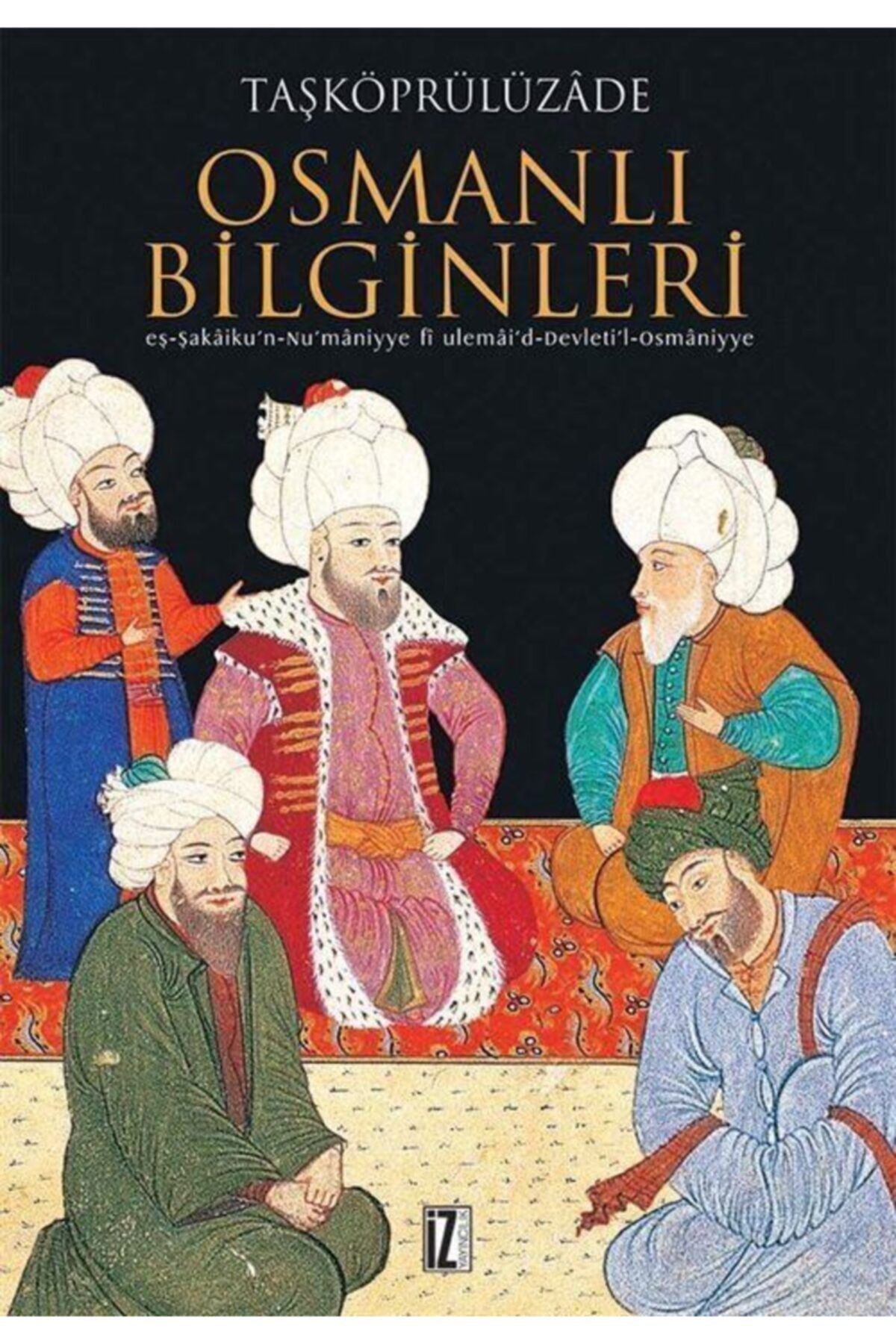 İz Yayıncılık Osmanlı Bilginleri (ciltli) Taşköprülüzade Ahmed Efendi